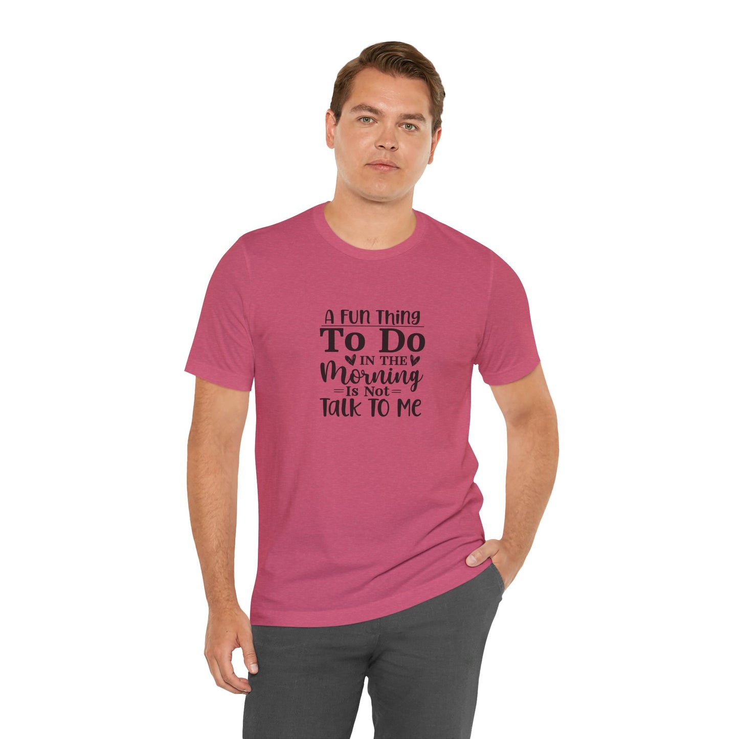 "A Fun Thing To Do In The Morning Is Not Talk To Me" Short Sleeve Tee - Unisex Humor Shirt for Mornings