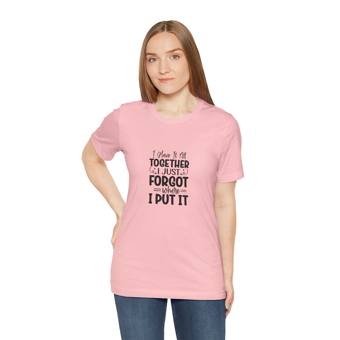 Funny Unisex Jersey Tee - "I Have It All Together, I Just Forgot Where I Put It"