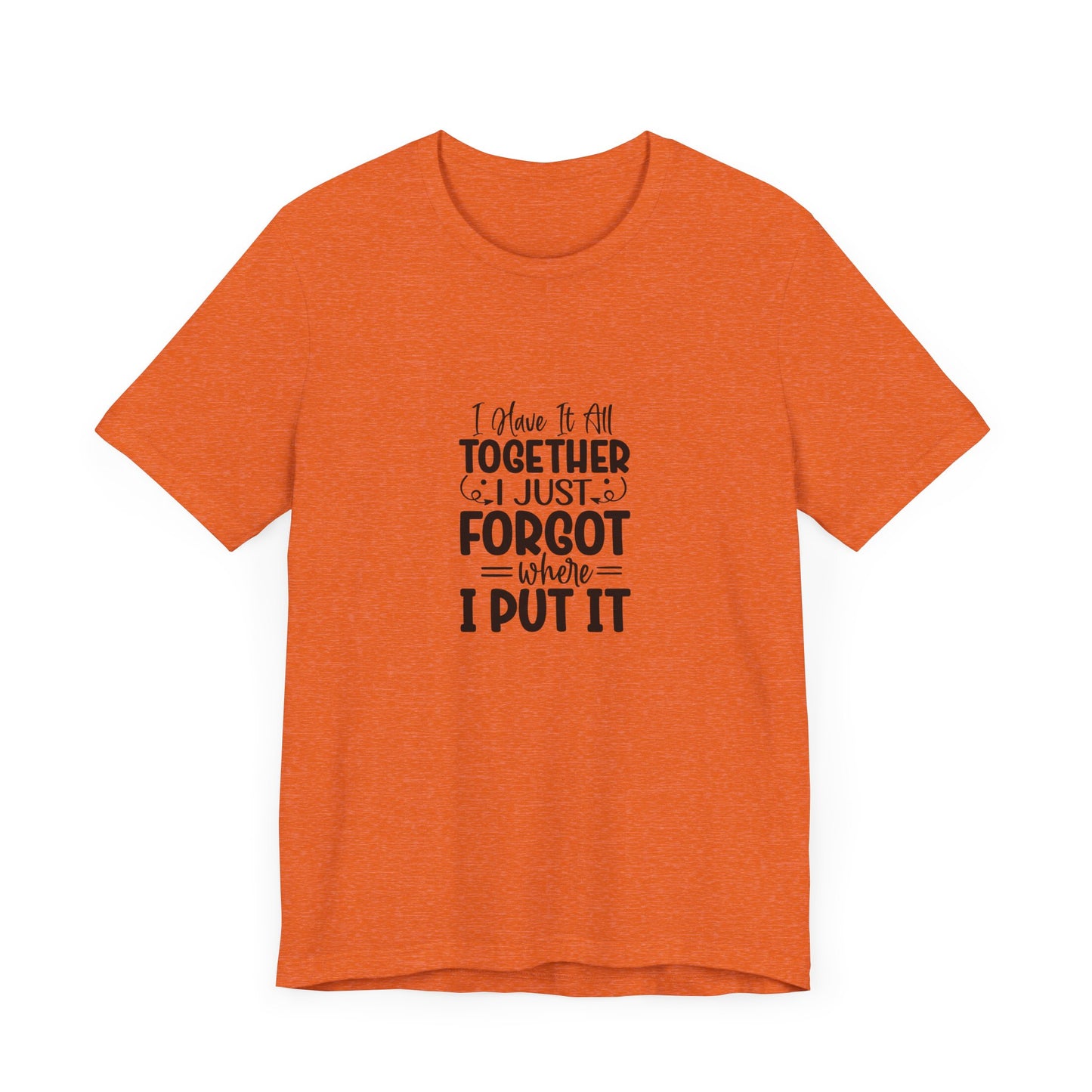 Funny Unisex Jersey Tee - "I Have It All Together, I Just Forgot Where I Put It"