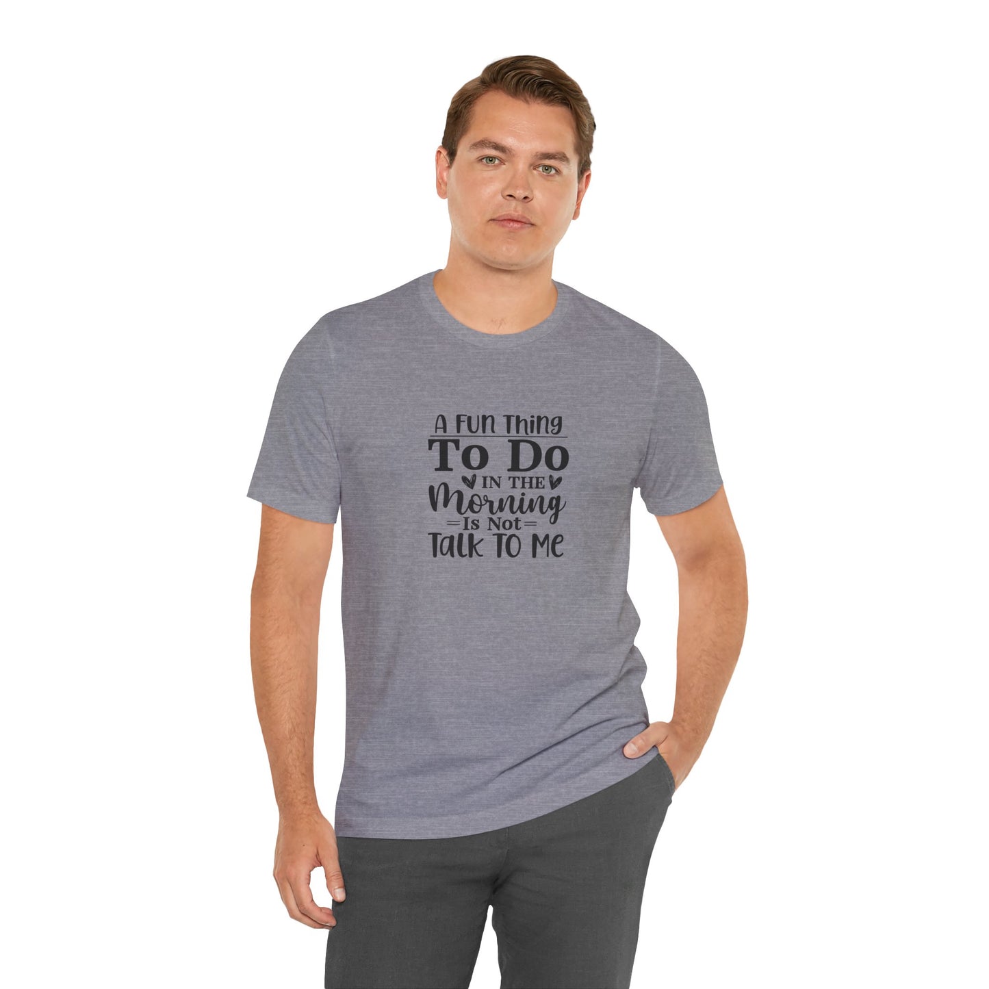 "A Fun Thing To Do In The Morning Is Not Talk To Me" Short Sleeve Tee - Unisex Humor Shirt for Mornings