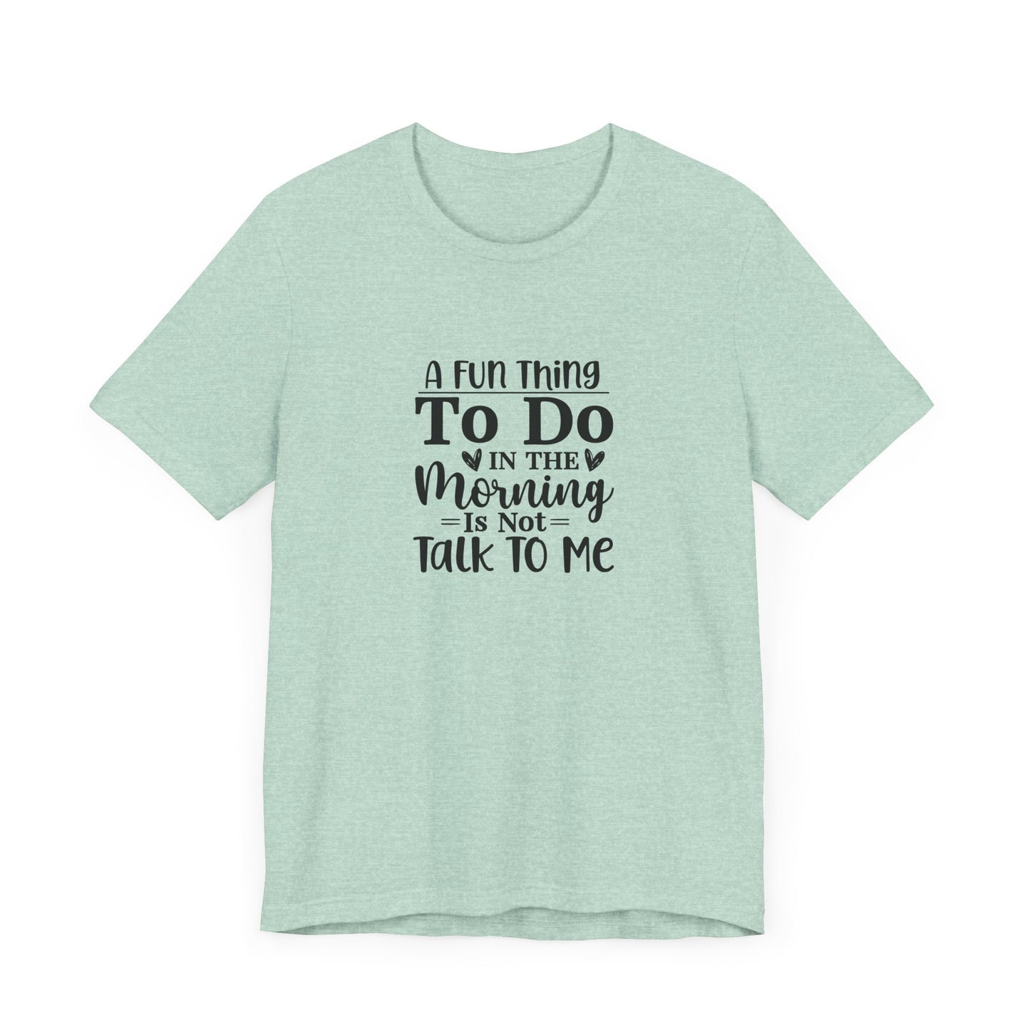 "A Fun Thing To Do In The Morning Is Not Talk To Me" Short Sleeve Tee - Unisex Humor Shirt for Mornings