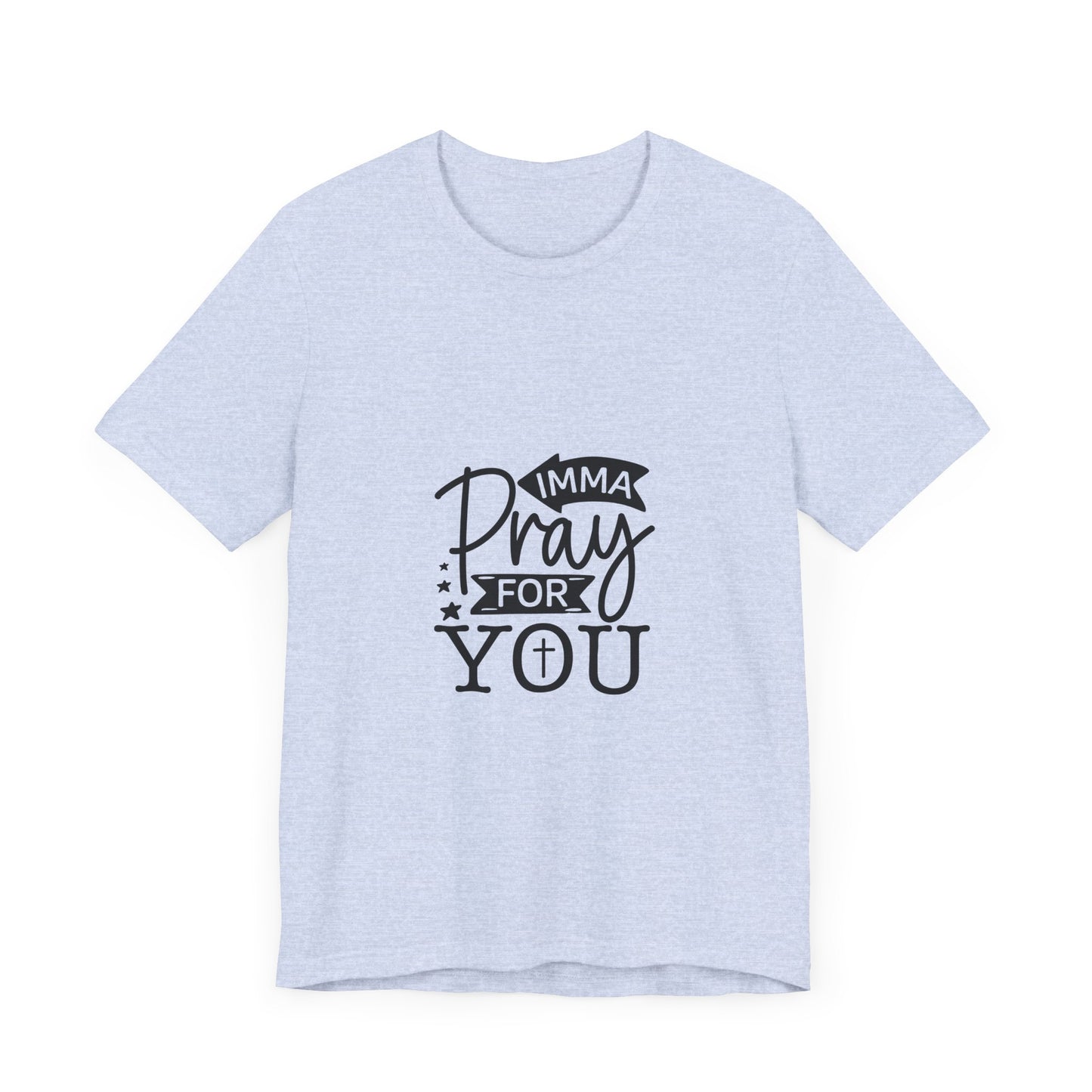 Imma Pray for You Tee - Short Sleeve Unisex Jersey T-Shirt