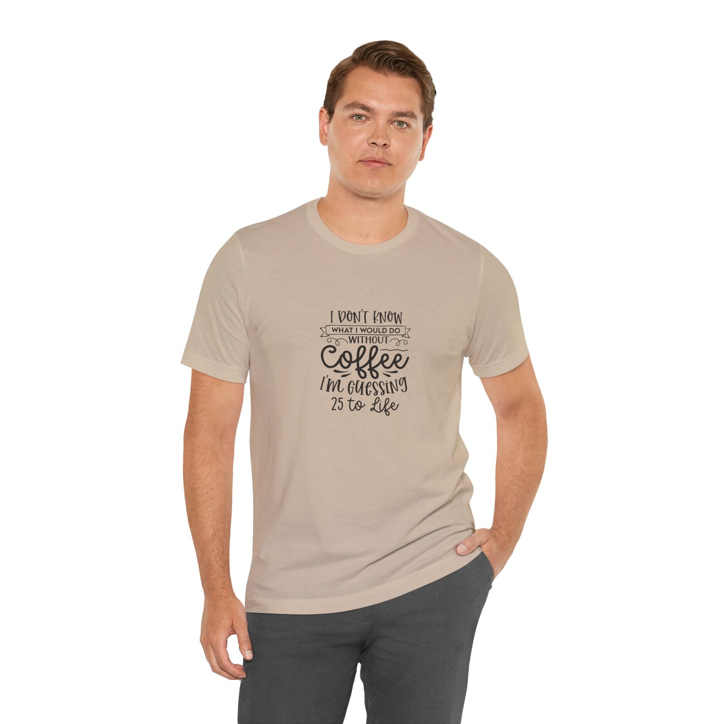 Funny Coffee Lover Unisex Jersey Tee - 'I Don't Know What I Would Do Without Coffee'