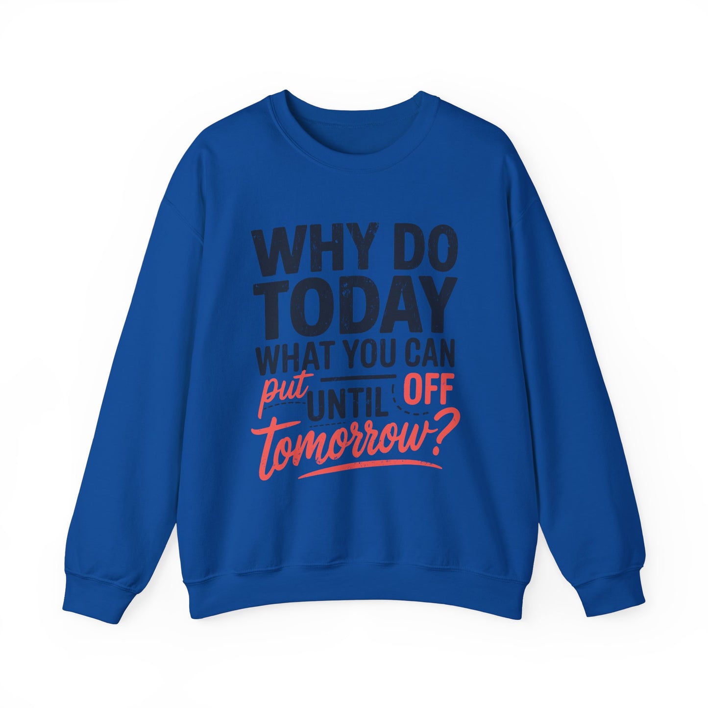 Motivational Crewneck Sweatshirt - "Why Do Today What You Can Put Off Until Tomorrow?"