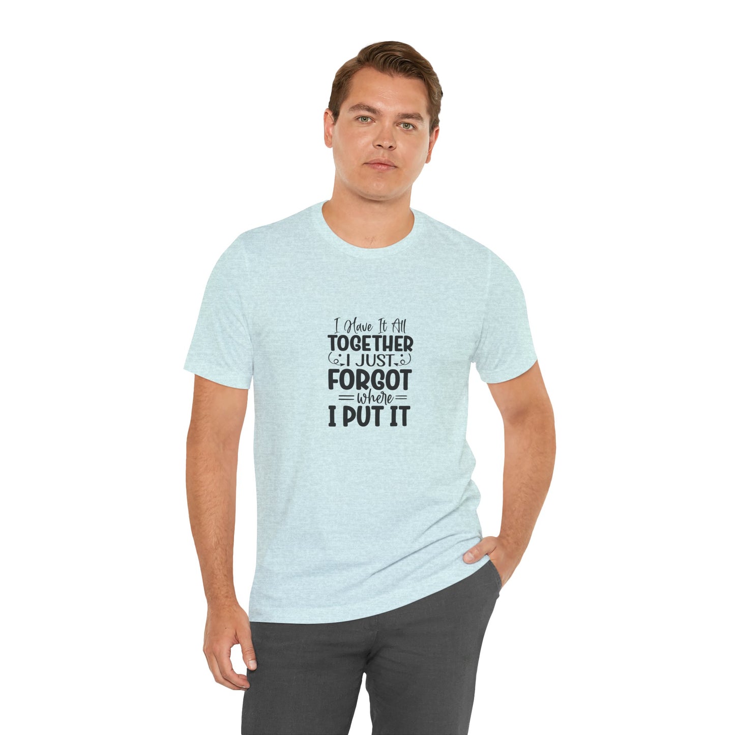 Funny Unisex Jersey Tee - "I Have It All Together, I Just Forgot Where I Put It"