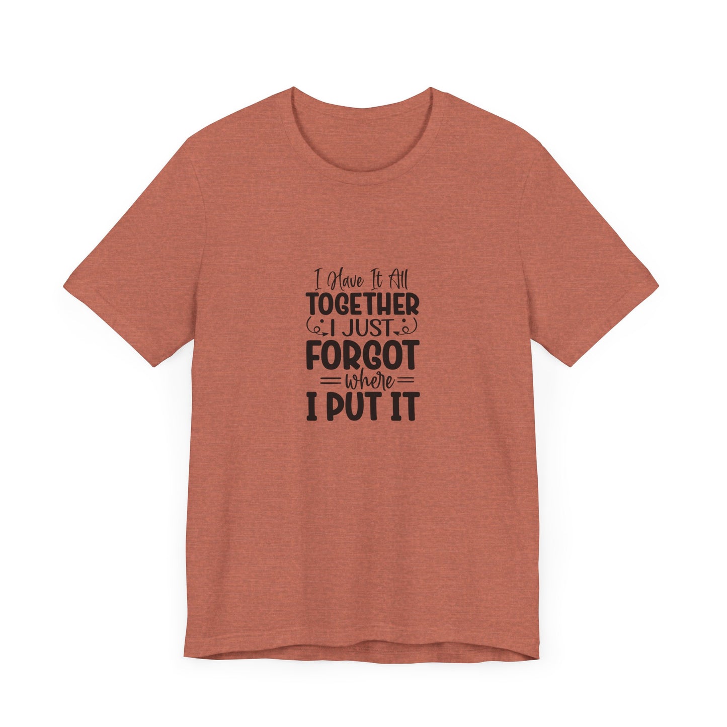 Funny Unisex Jersey Tee - "I Have It All Together, I Just Forgot Where I Put It"