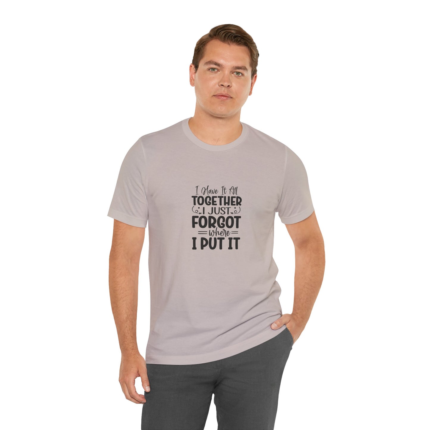 Funny Unisex Jersey Tee - "I Have It All Together, I Just Forgot Where I Put It"