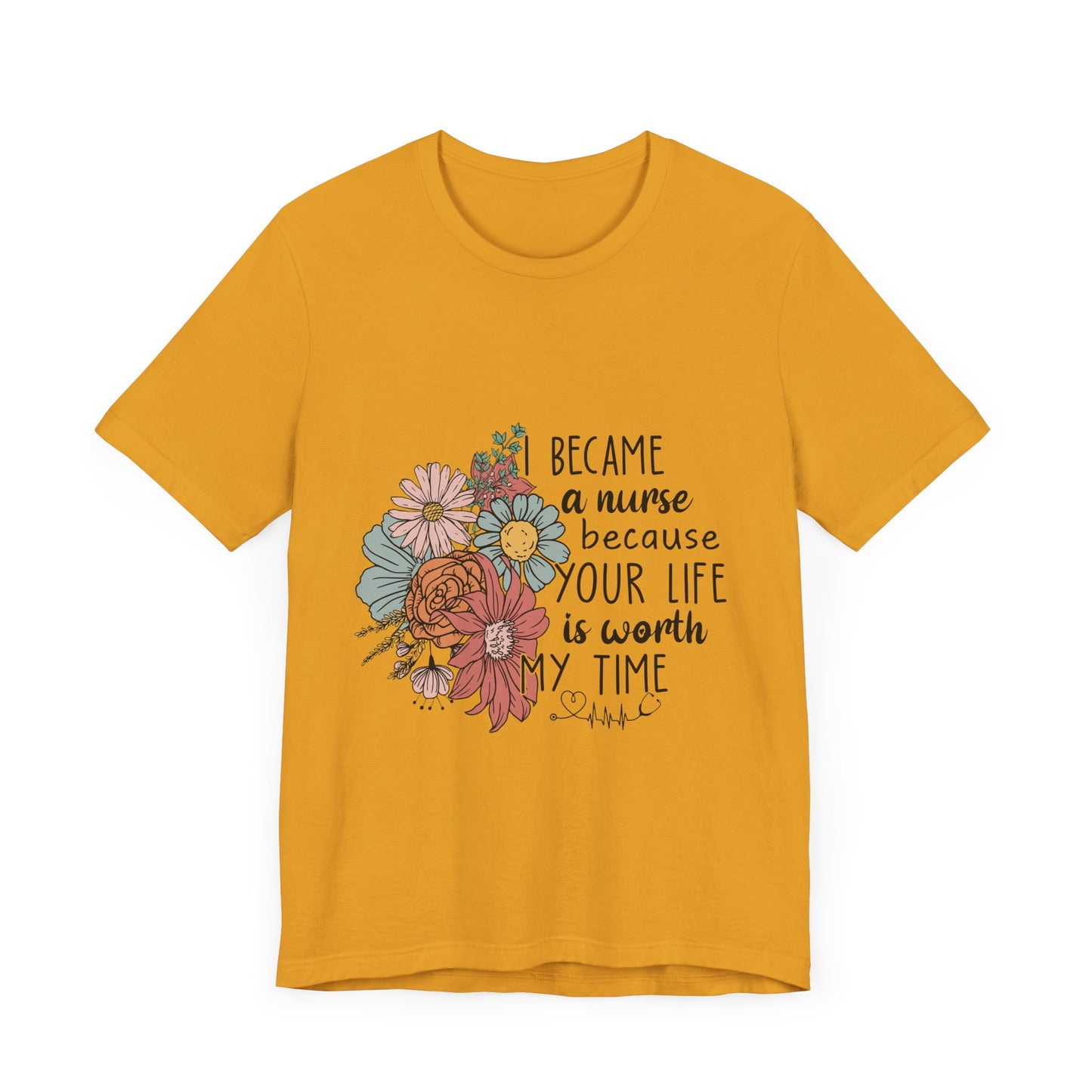 Floral Nurse Appreciation Tee - "Became a Nurse Because Your Life is Worth My Time"