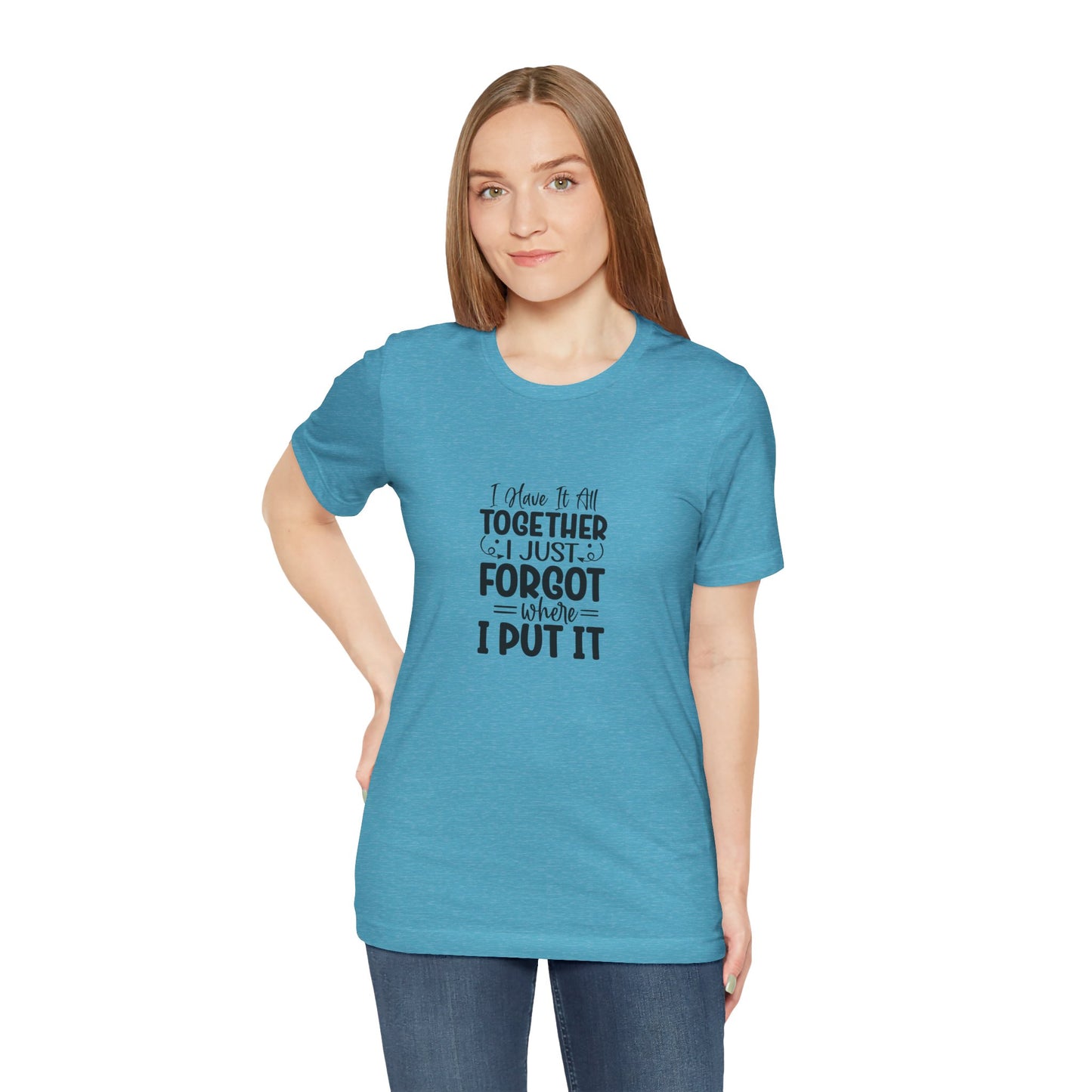 Funny Unisex Jersey Tee - "I Have It All Together, I Just Forgot Where I Put It"
