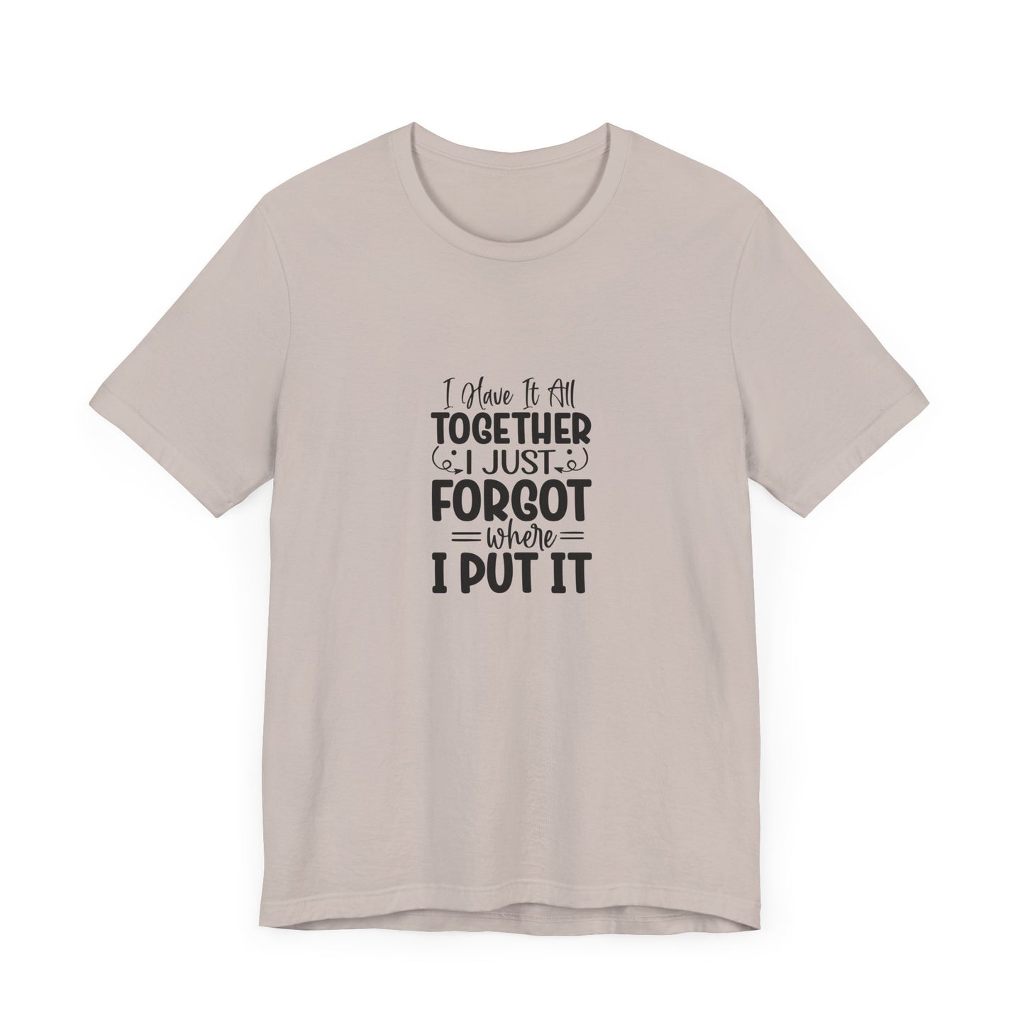 Funny Unisex Jersey Tee - "I Have It All Together, I Just Forgot Where I Put It"