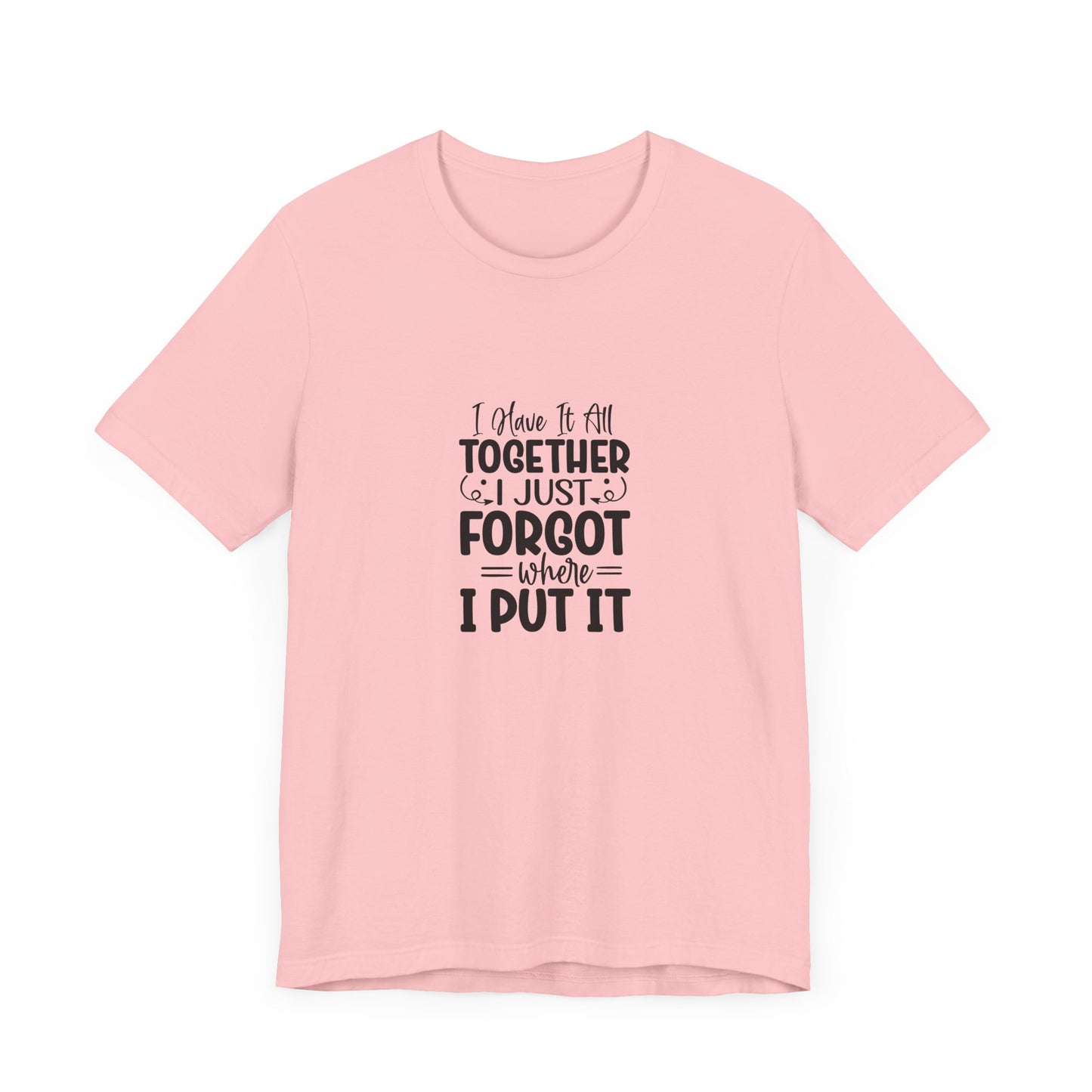 Funny Unisex Jersey Tee - "I Have It All Together, I Just Forgot Where I Put It"