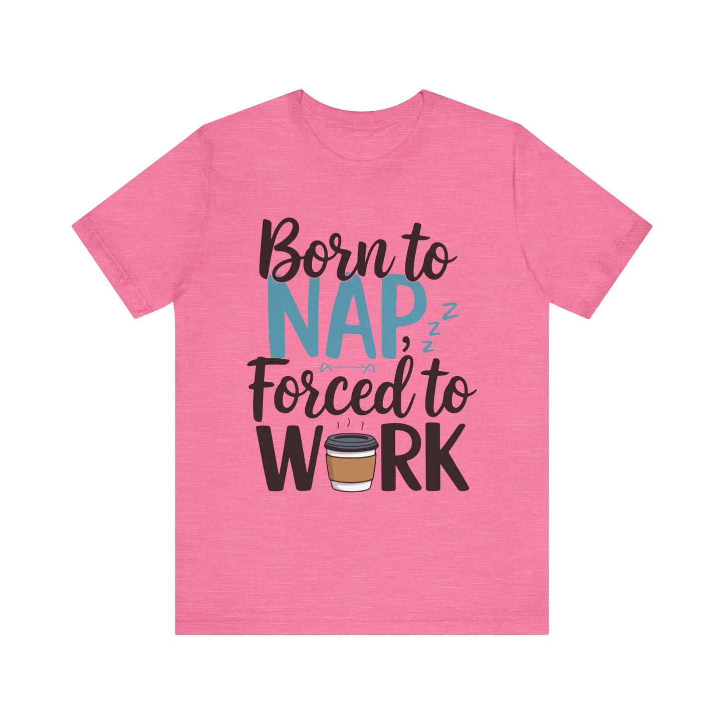 Humorous Unisex Tee - 'Born to Nap, Forced to Work'
