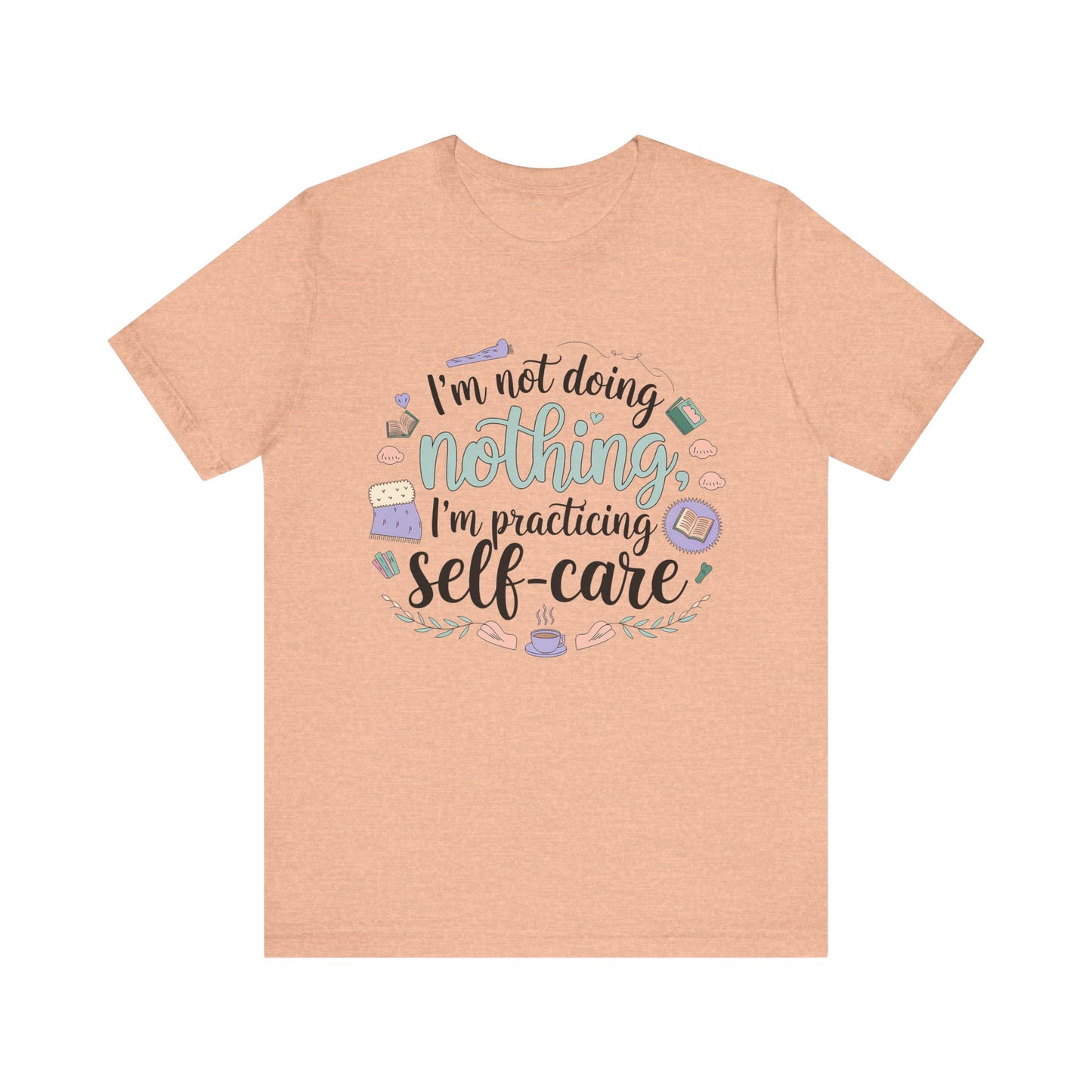 Self-Care Unisex Jersey Tee - "I'm Not Doing Nothing, I'm Practicing Self-Care"