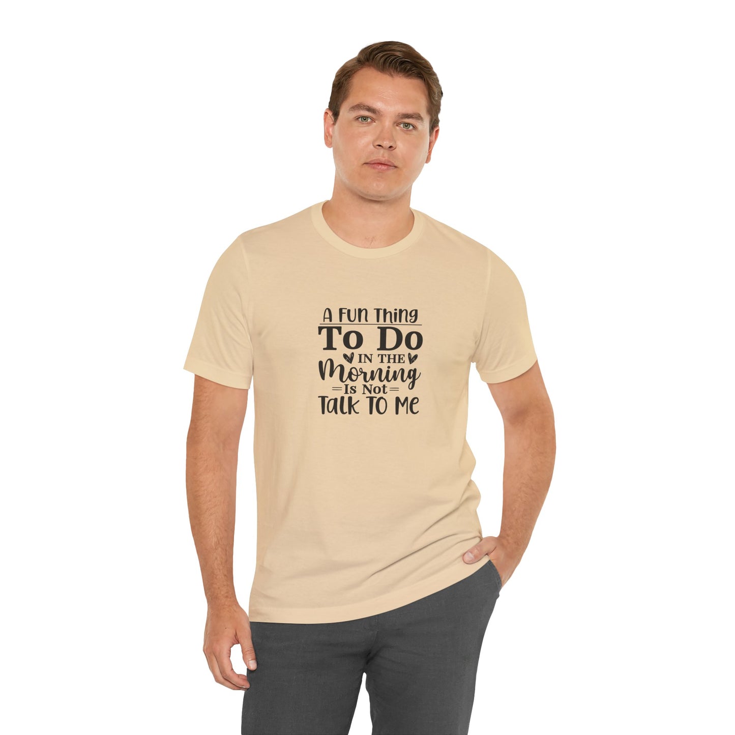 "A Fun Thing To Do In The Morning Is Not Talk To Me" Short Sleeve Tee - Unisex Humor Shirt for Mornings
