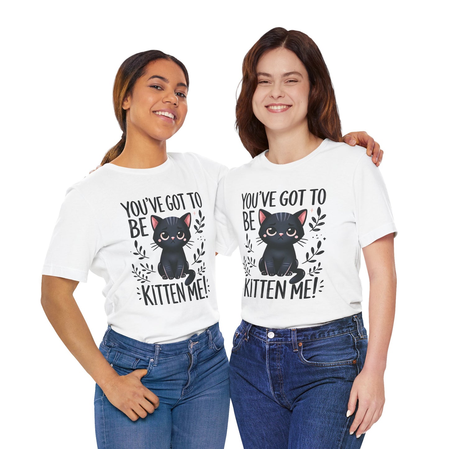 You've Got to Be Kitten Me Unisex Cat Tee