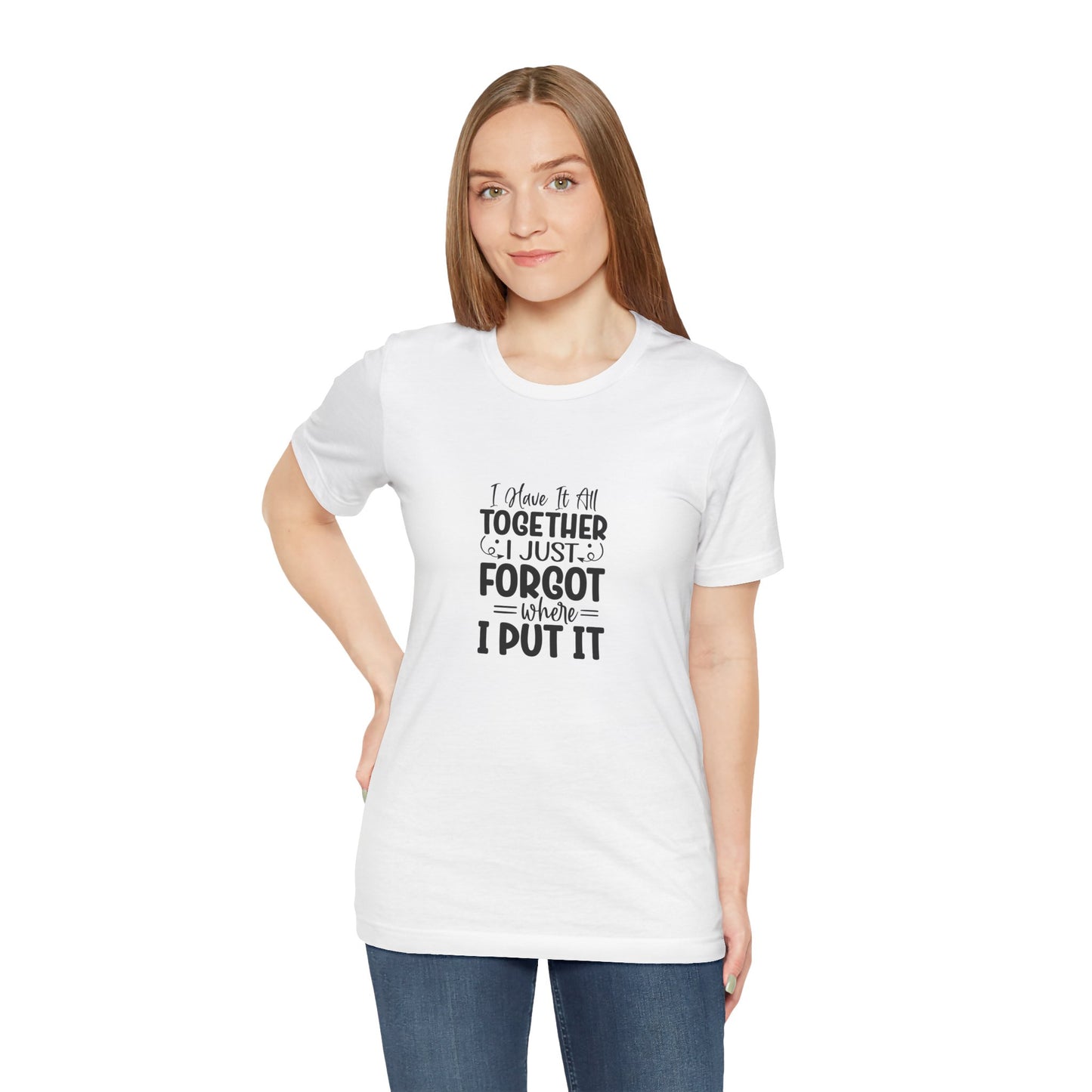 Funny Unisex Jersey Tee - "I Have It All Together, I Just Forgot Where I Put It"