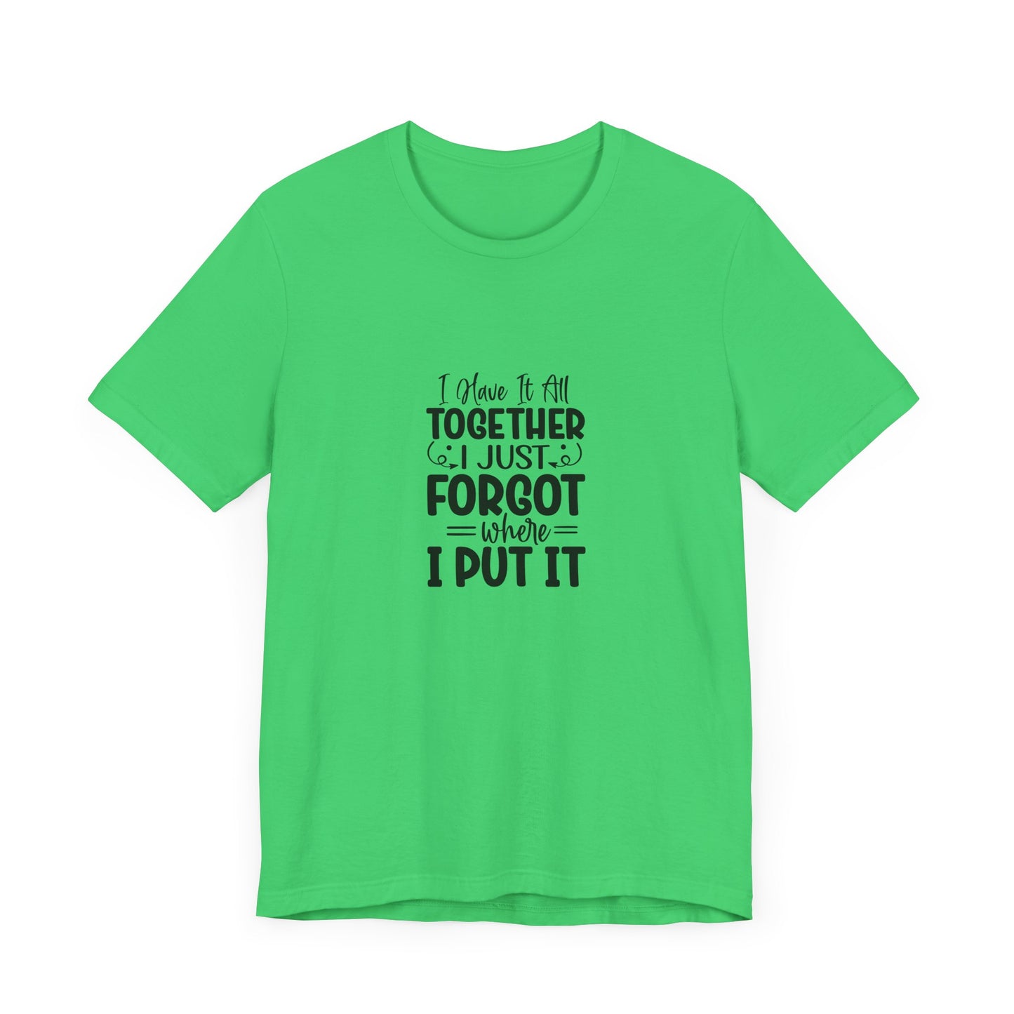 Funny Unisex Jersey Tee - "I Have It All Together, I Just Forgot Where I Put It"