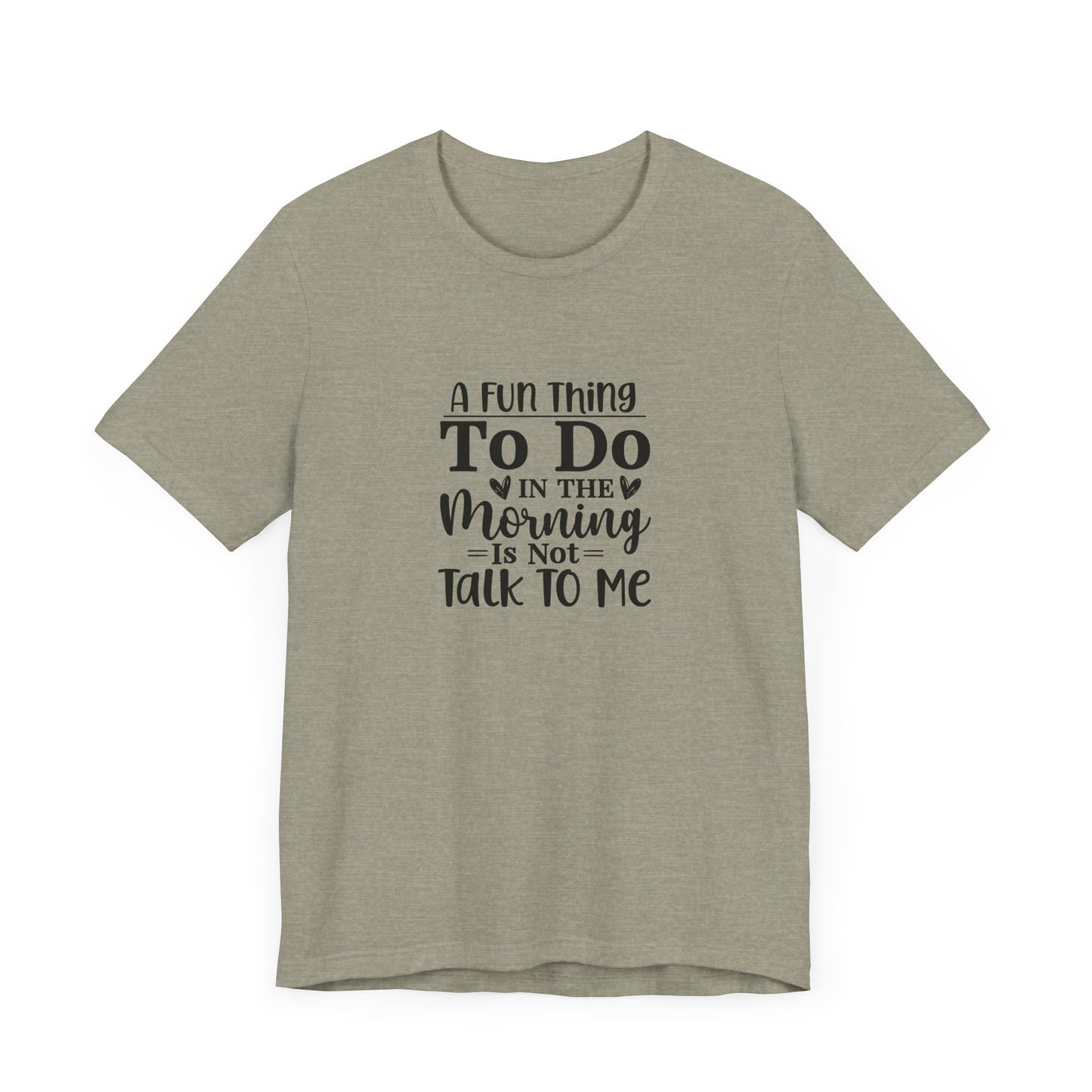 "A Fun Thing To Do In The Morning Is Not Talk To Me" Short Sleeve Tee - Unisex Humor Shirt for Mornings