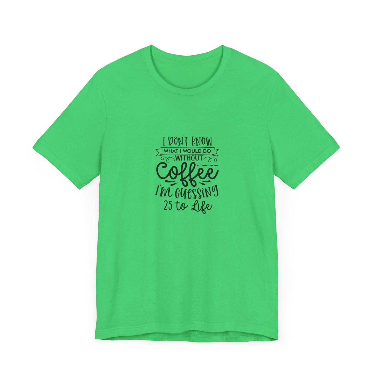 Funny Coffee Lover Unisex Jersey Tee - 'I Don't Know What I Would Do Without Coffee'