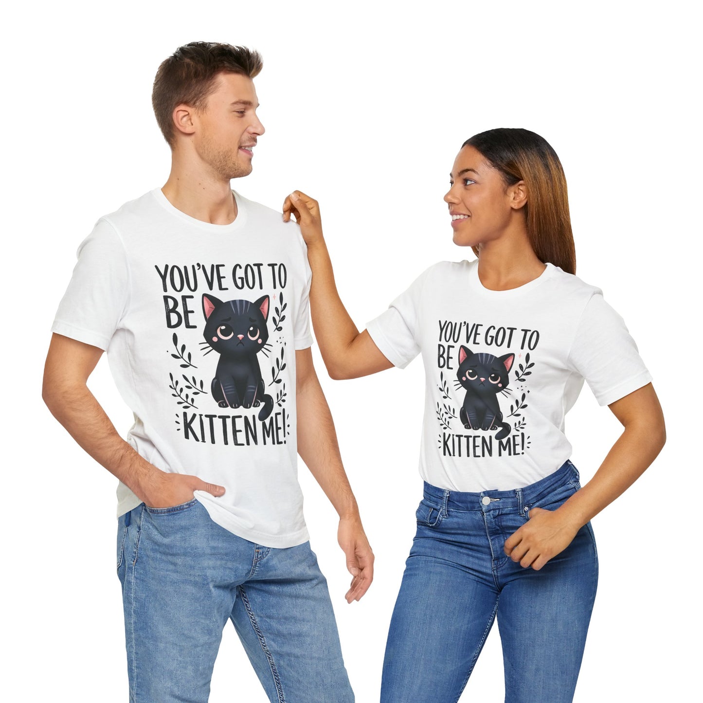 You've Got to Be Kitten Me Unisex Cat Tee