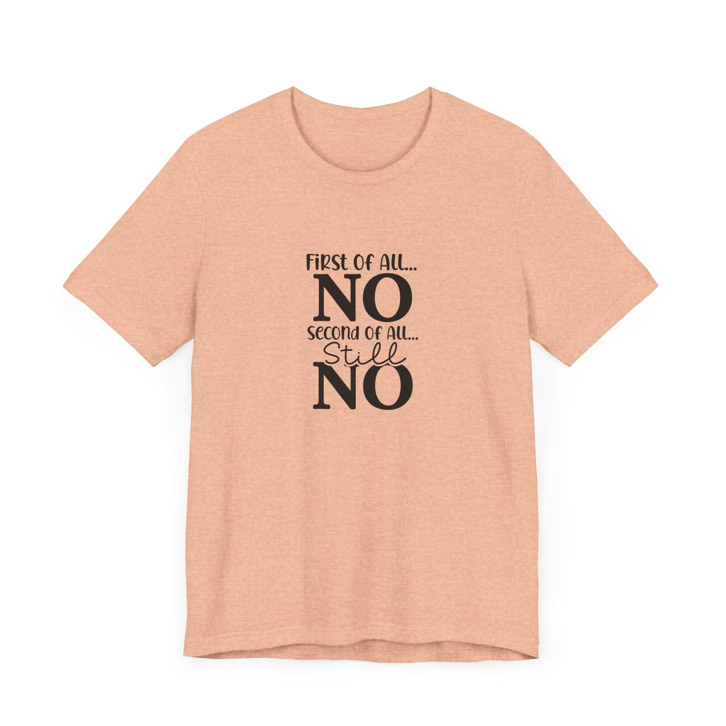 Funny Unisex Tee: 'First Of All... NO' Statement Shirt