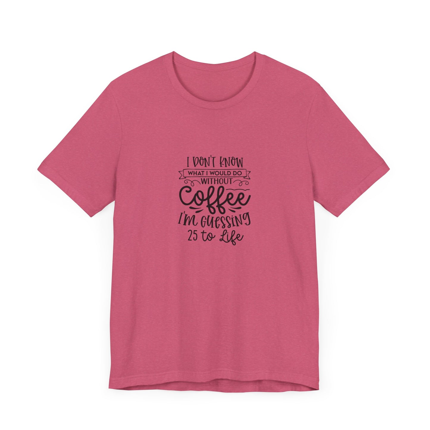Funny Coffee Lover Unisex Jersey Tee - 'I Don't Know What I Would Do Without Coffee'