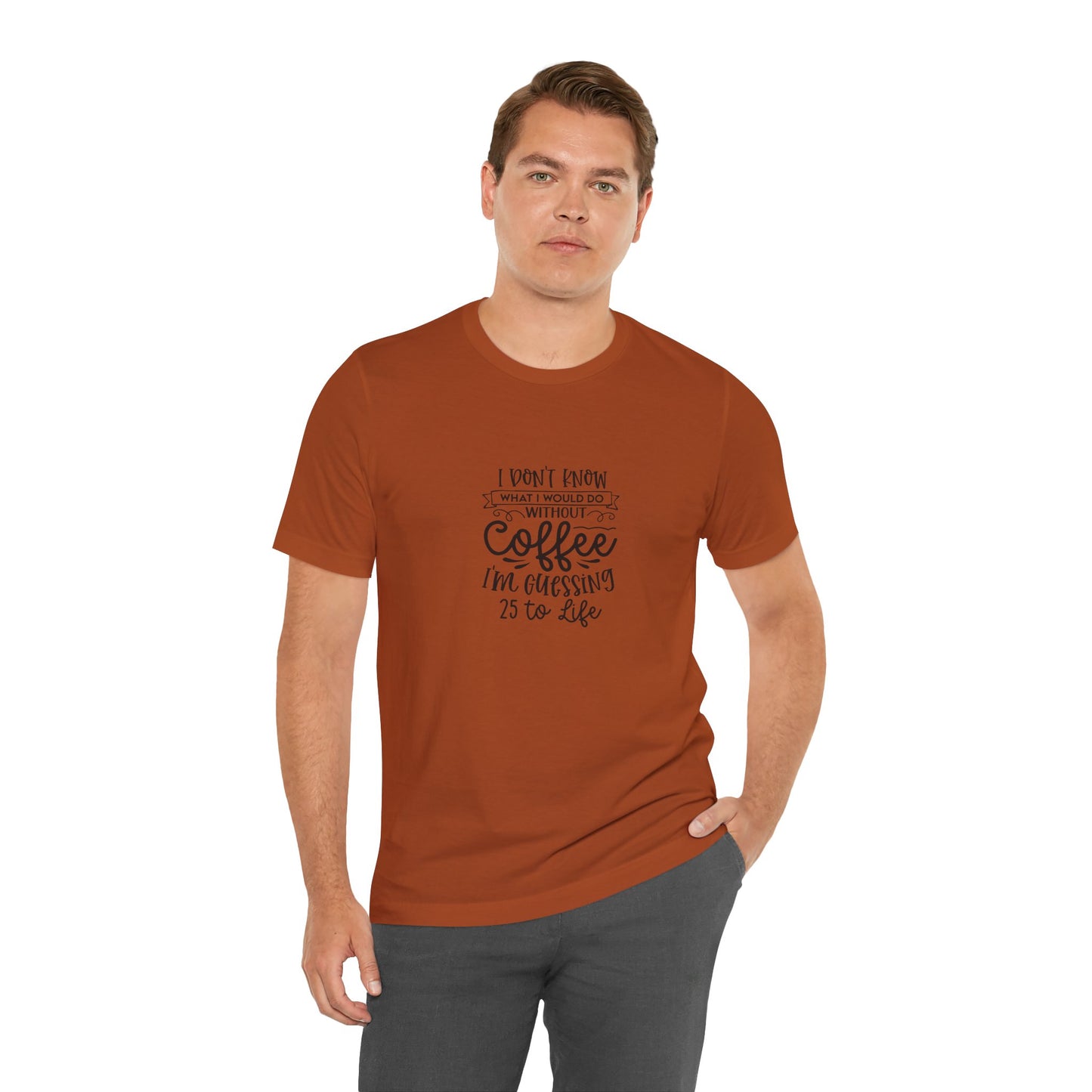 Funny Coffee Lover Unisex Jersey Tee - 'I Don't Know What I Would Do Without Coffee'