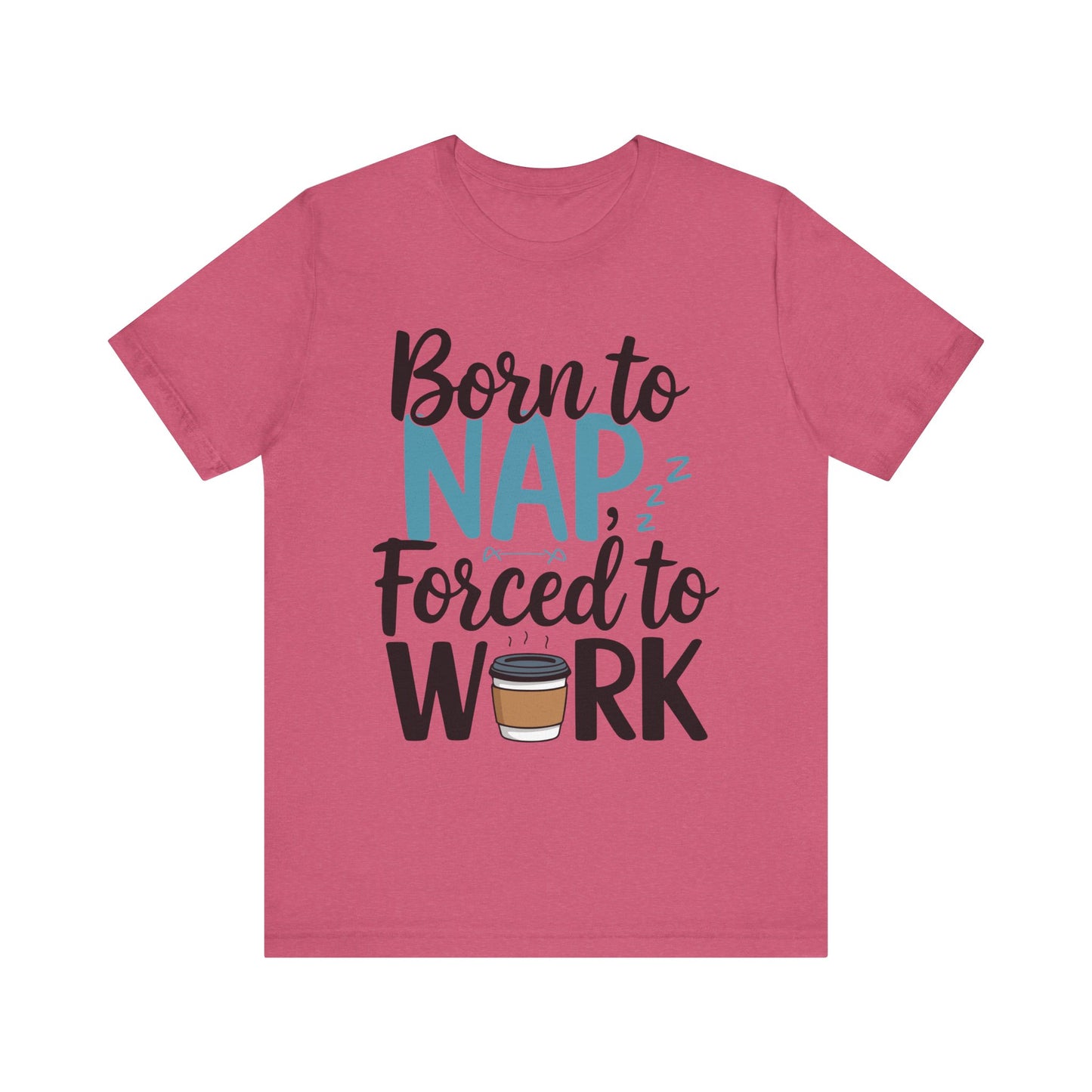 Humorous Unisex Tee - 'Born to Nap, Forced to Work'