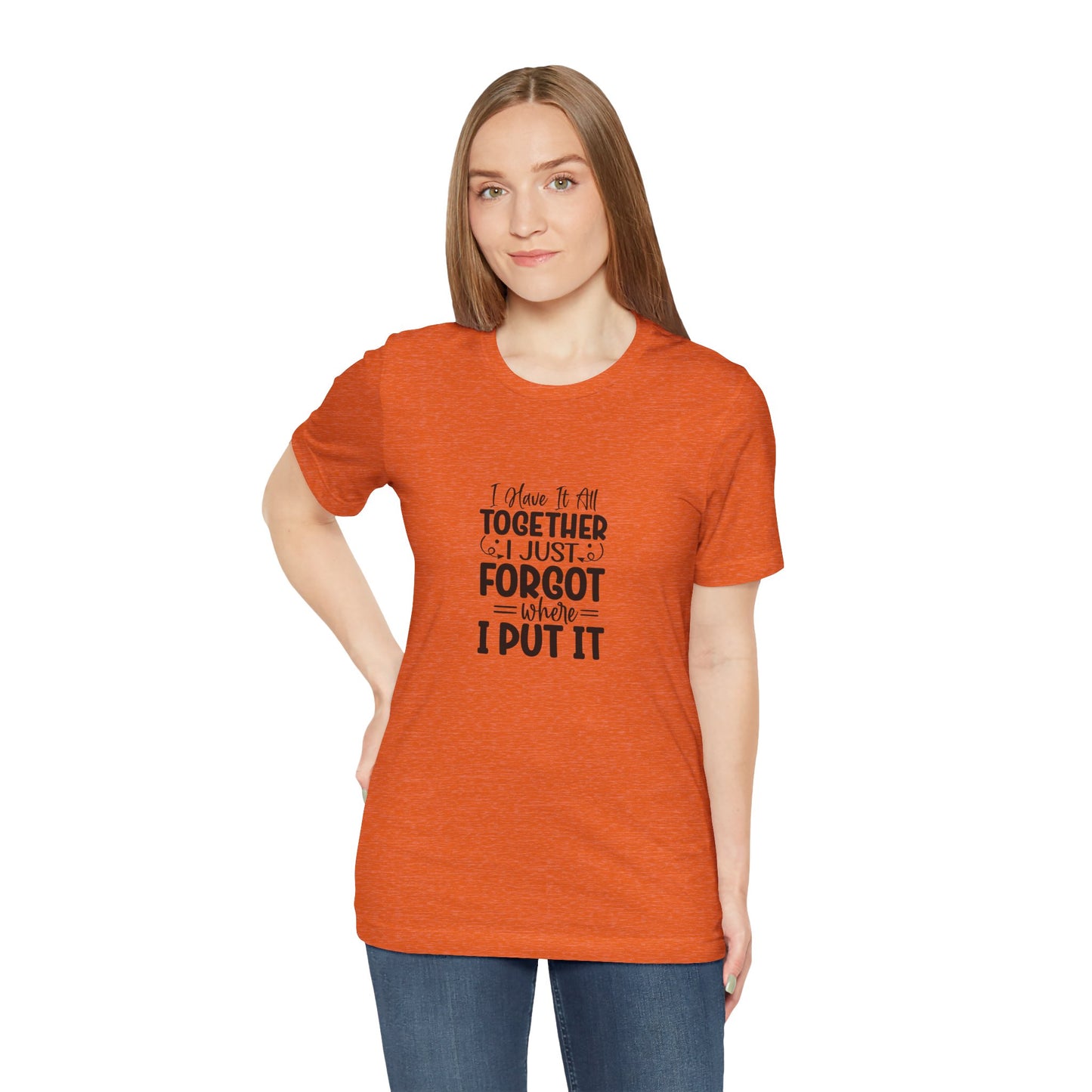 Funny Unisex Jersey Tee - "I Have It All Together, I Just Forgot Where I Put It"