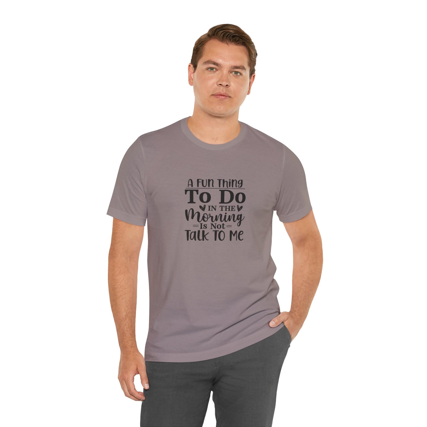 "A Fun Thing To Do In The Morning Is Not Talk To Me" Short Sleeve Tee - Unisex Humor Shirt for Mornings