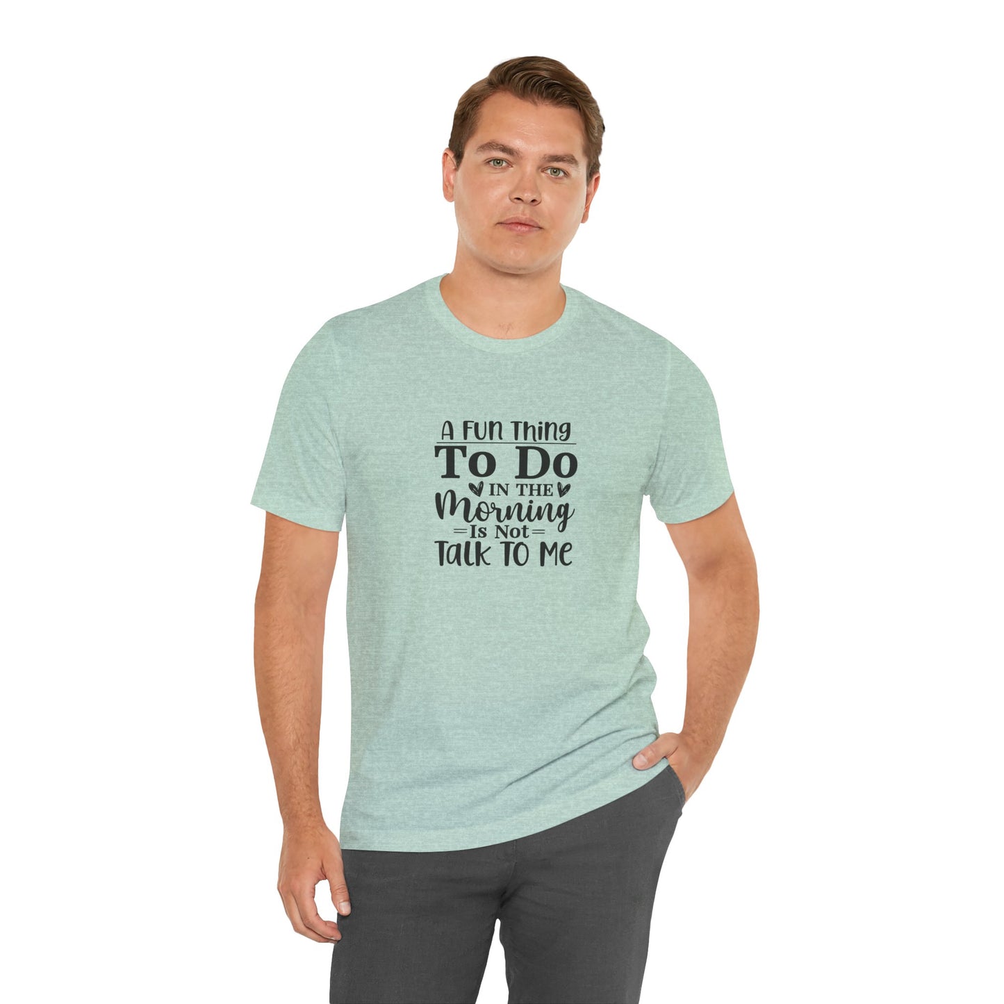 "A Fun Thing To Do In The Morning Is Not Talk To Me" Short Sleeve Tee - Unisex Humor Shirt for Mornings