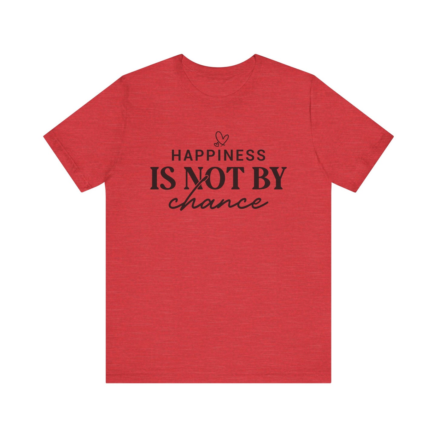 Inspirational Unisex Tee - 'Happiness Is Not By Chance'