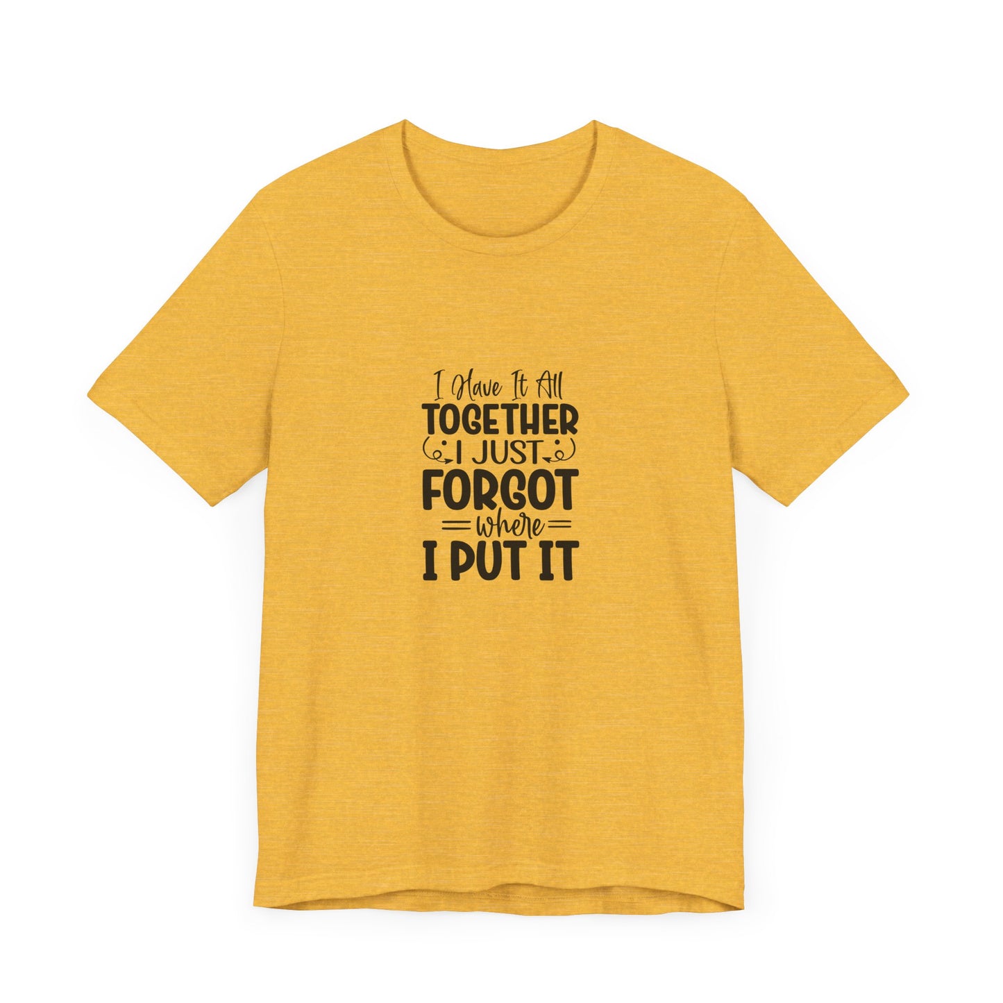 Funny Unisex Jersey Tee - "I Have It All Together, I Just Forgot Where I Put It"