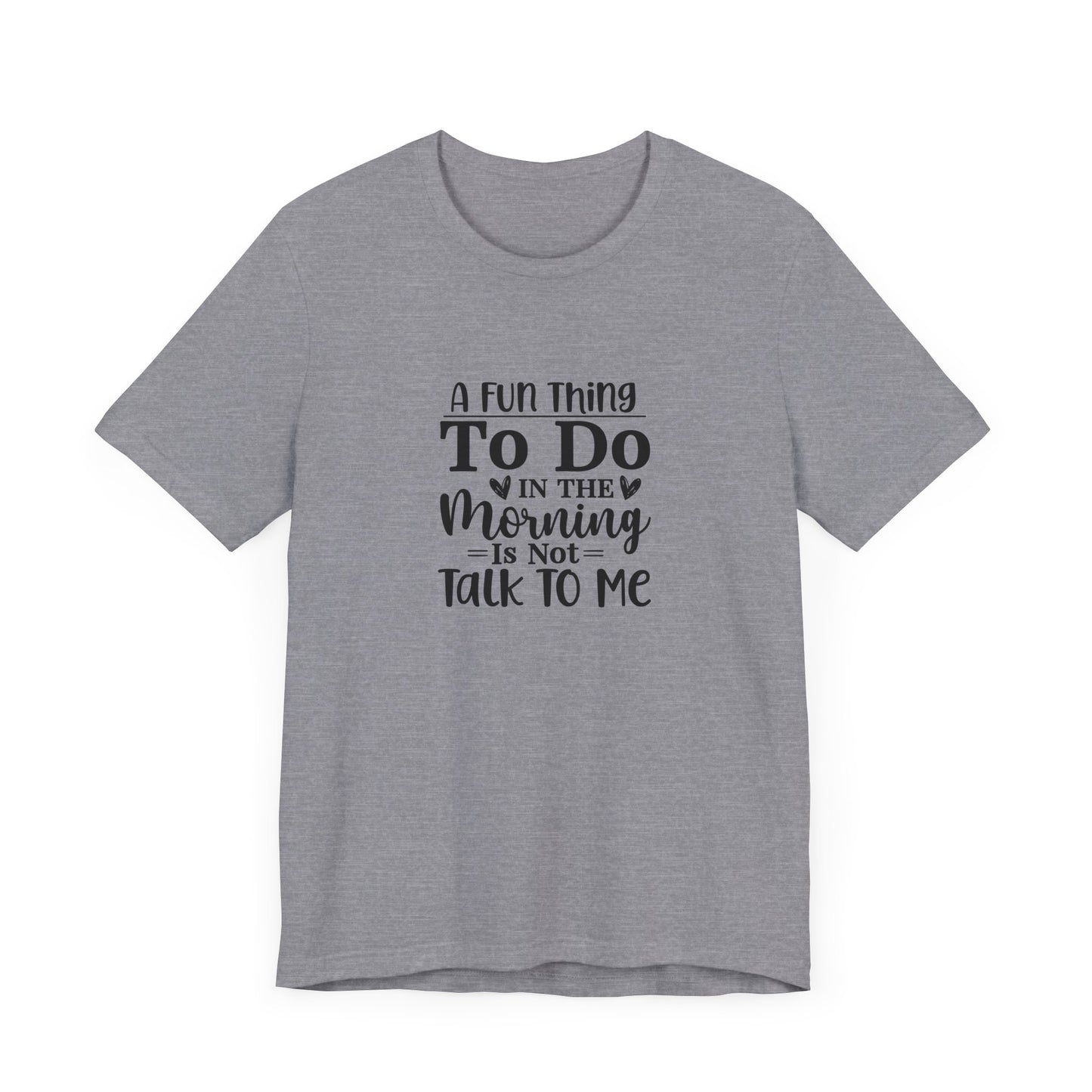 "A Fun Thing To Do In The Morning Is Not Talk To Me" Short Sleeve Tee - Unisex Humor Shirt for Mornings