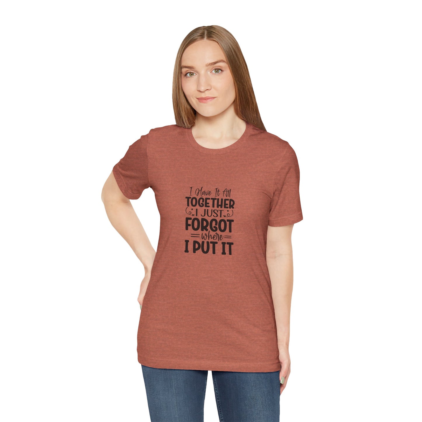 Funny Unisex Jersey Tee - "I Have It All Together, I Just Forgot Where I Put It"