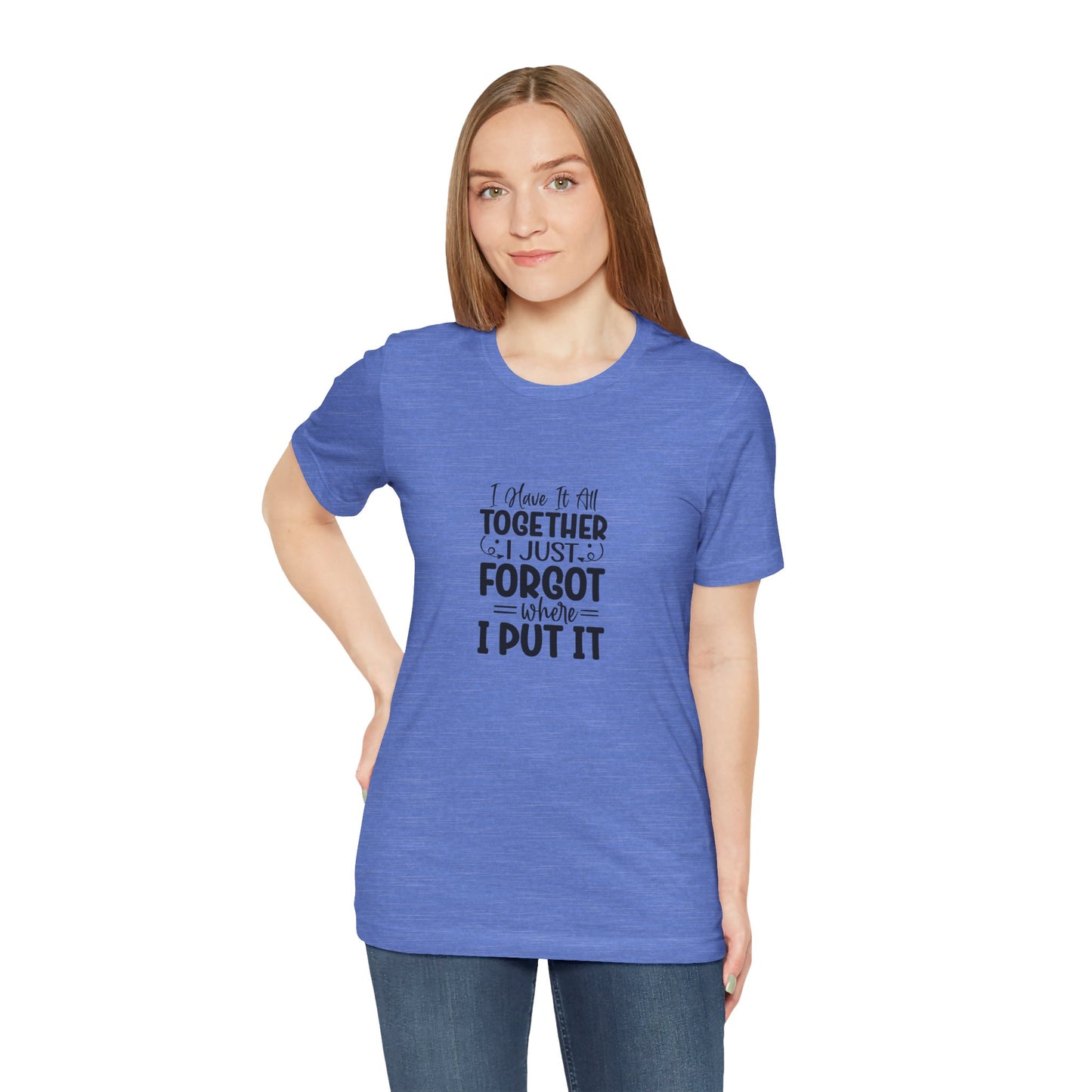 Funny Unisex Jersey Tee - "I Have It All Together, I Just Forgot Where I Put It"