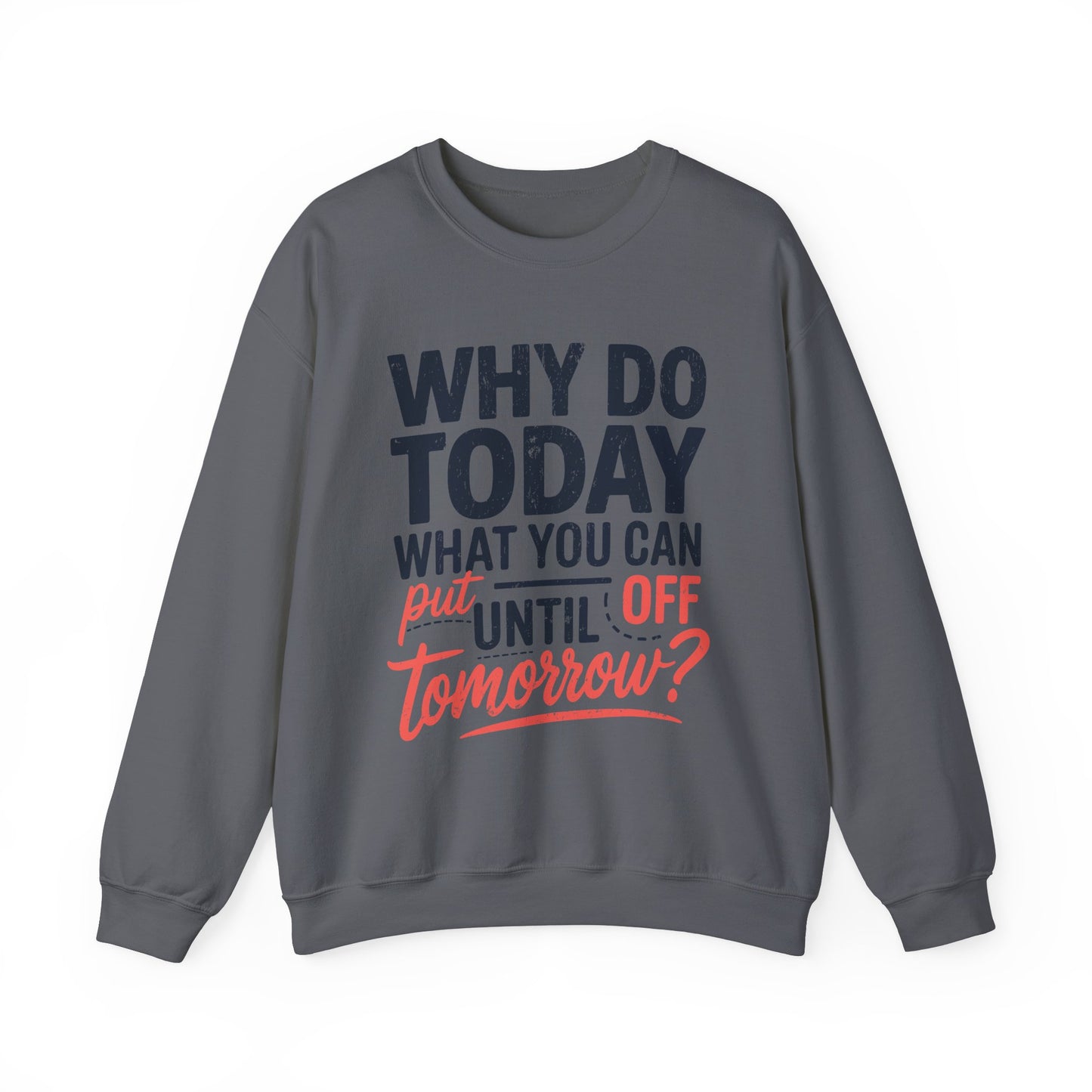 Motivational Crewneck Sweatshirt - "Why Do Today What You Can Put Off Until Tomorrow?"