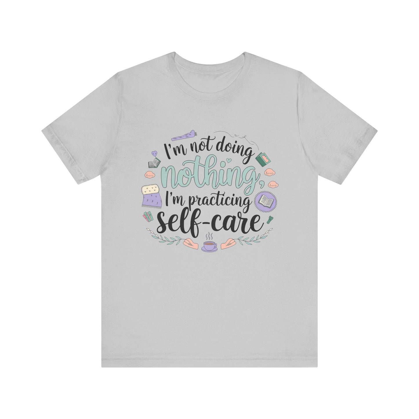 Self-Care Unisex Jersey Tee - "I'm Not Doing Nothing, I'm Practicing Self-Care"