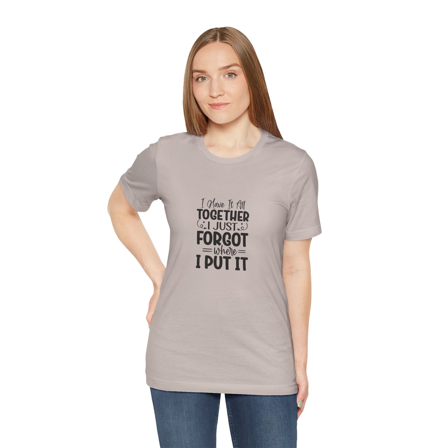 Funny Unisex Jersey Tee - "I Have It All Together, I Just Forgot Where I Put It"