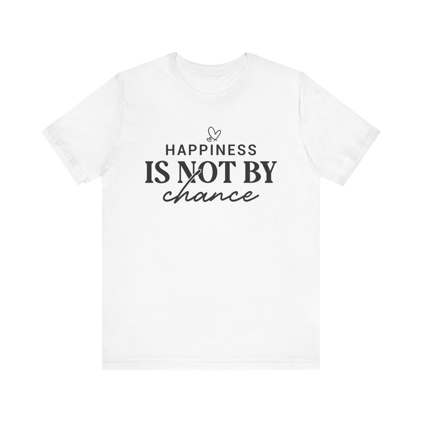 Inspirational Unisex Tee - 'Happiness Is Not By Chance'