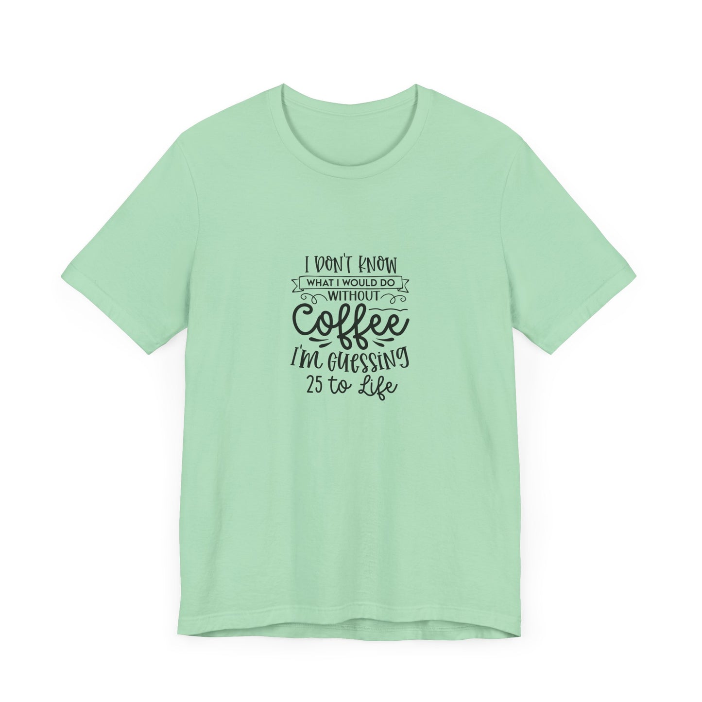Funny Coffee Lover Unisex Jersey Tee - 'I Don't Know What I Would Do Without Coffee'