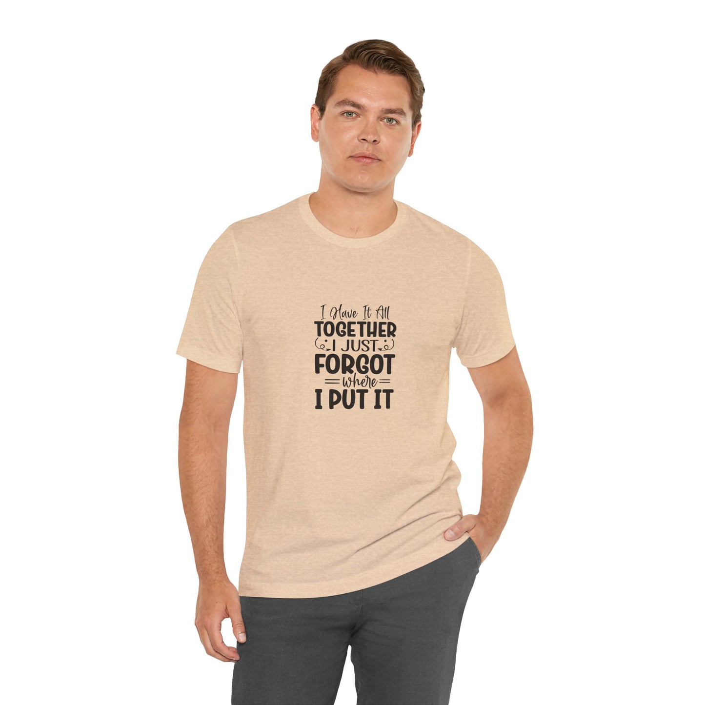Funny Unisex Jersey Tee - "I Have It All Together, I Just Forgot Where I Put It"