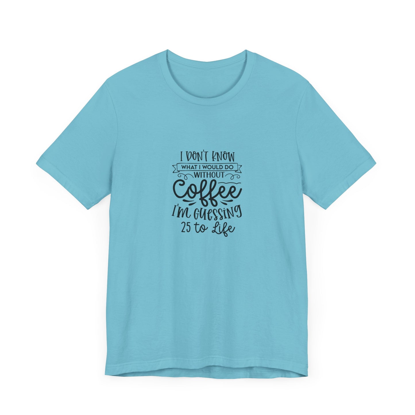 Funny Coffee Lover Unisex Jersey Tee - 'I Don't Know What I Would Do Without Coffee'