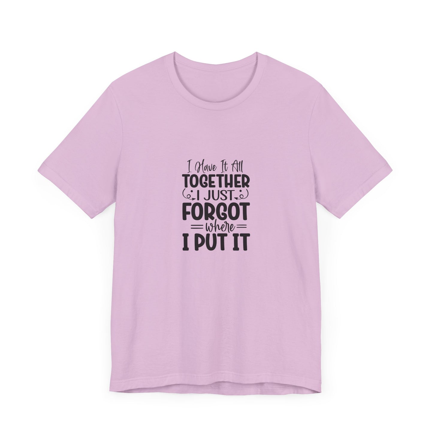Funny Unisex Jersey Tee - "I Have It All Together, I Just Forgot Where I Put It"