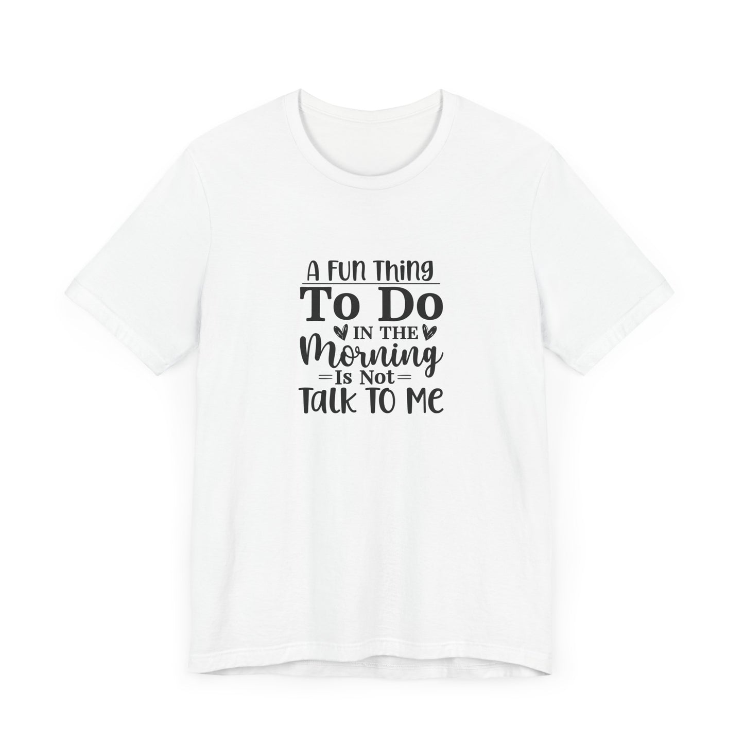 "A Fun Thing To Do In The Morning Is Not Talk To Me" Short Sleeve Tee - Unisex Humor Shirt for Mornings
