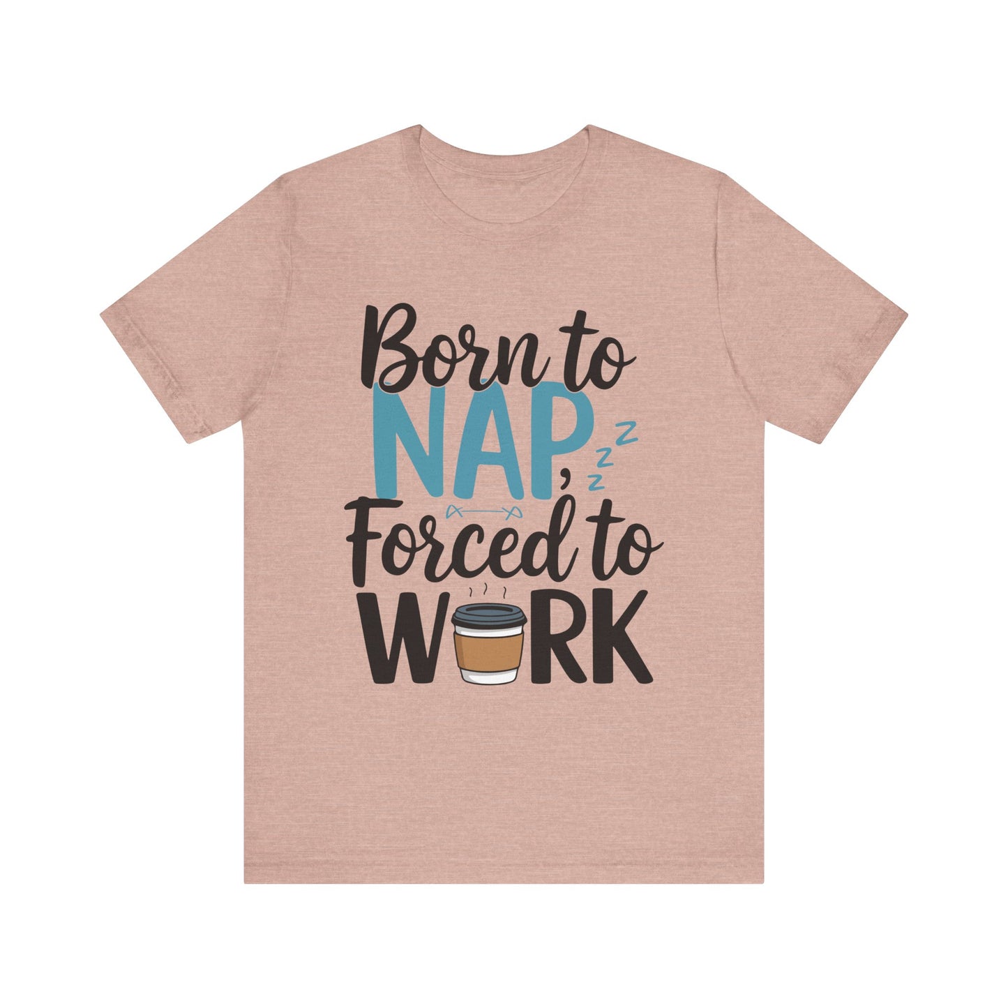 Humorous Unisex Tee - 'Born to Nap, Forced to Work'