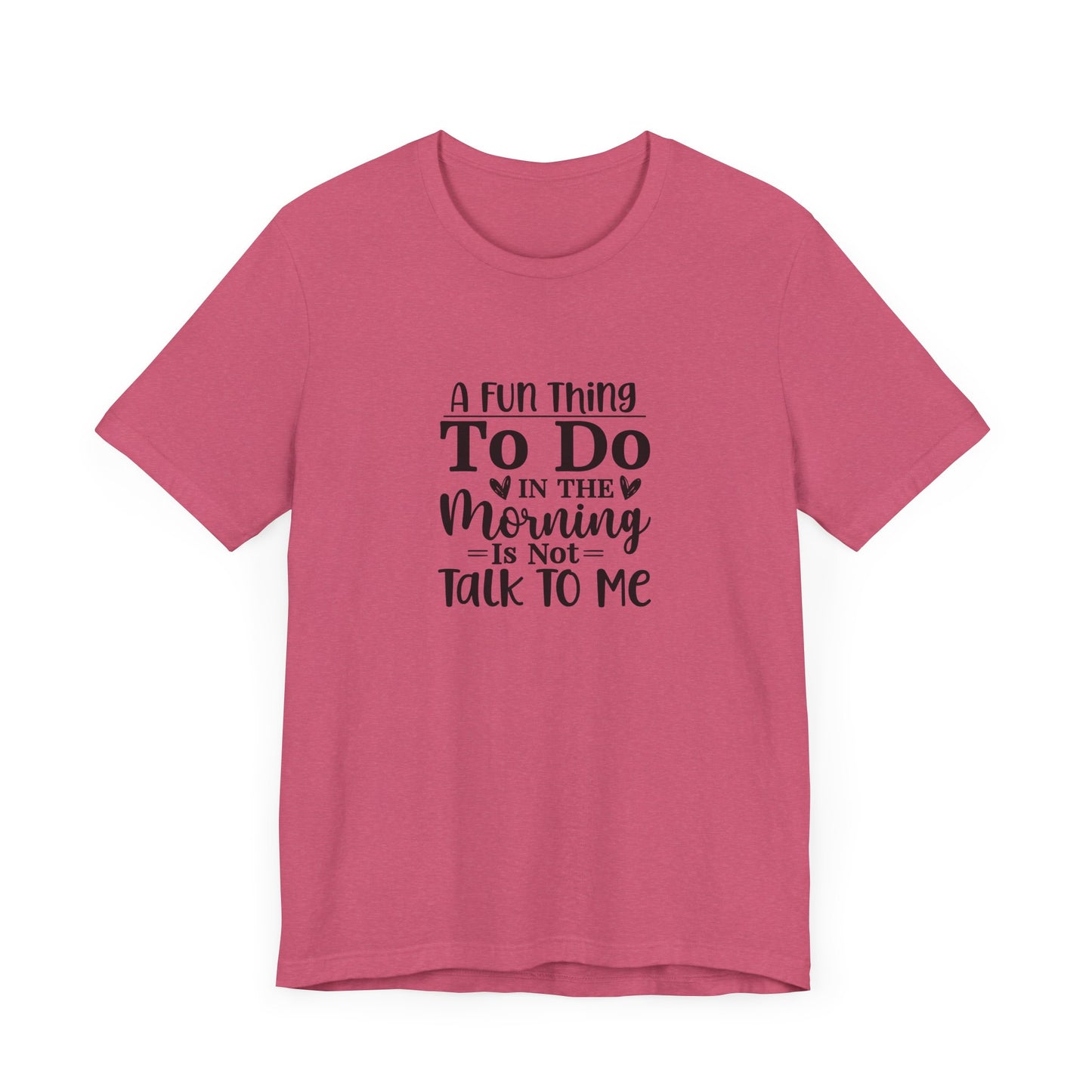 "A Fun Thing To Do In The Morning Is Not Talk To Me" Short Sleeve Tee - Unisex Humor Shirt for Mornings
