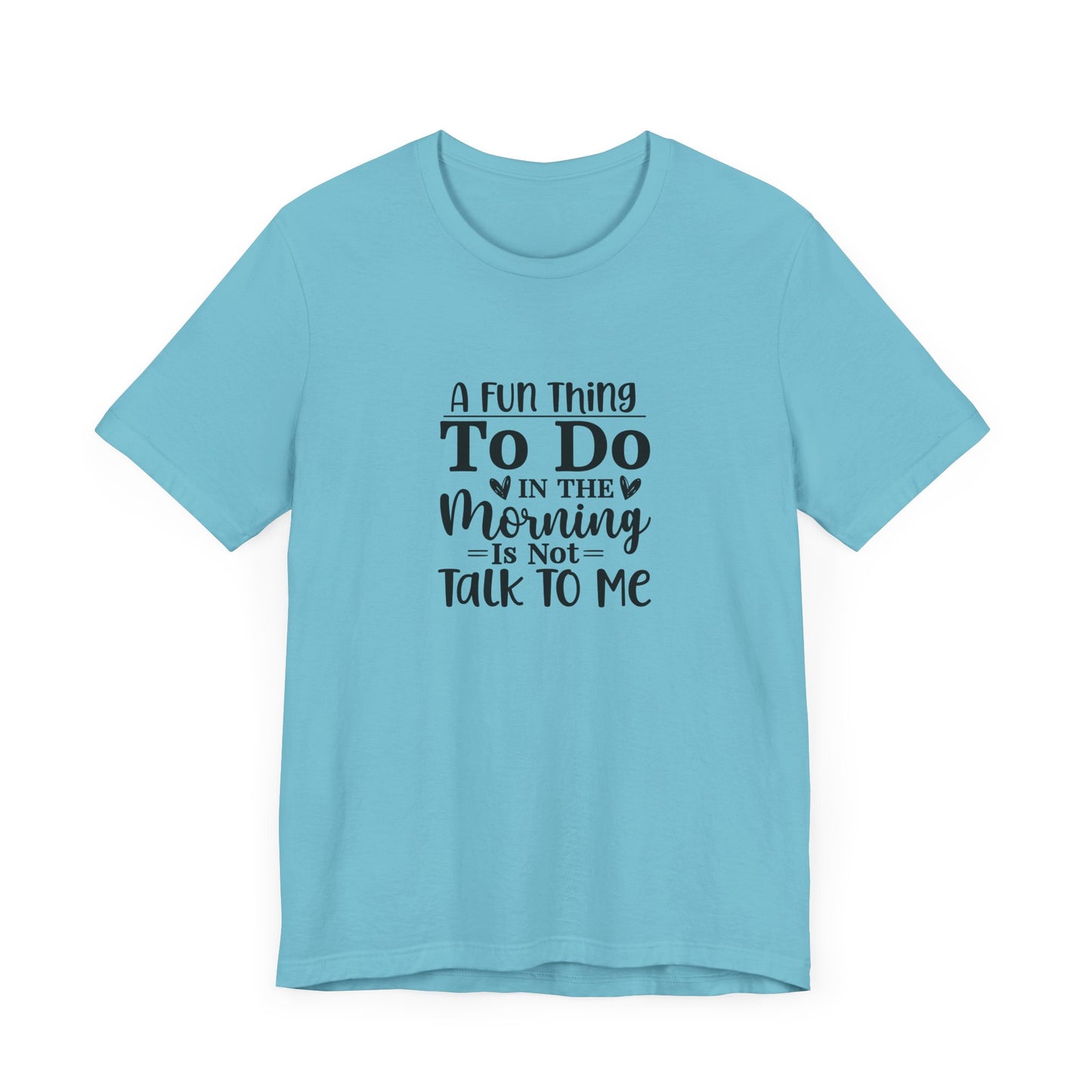 "A Fun Thing To Do In The Morning Is Not Talk To Me" Short Sleeve Tee - Unisex Humor Shirt for Mornings