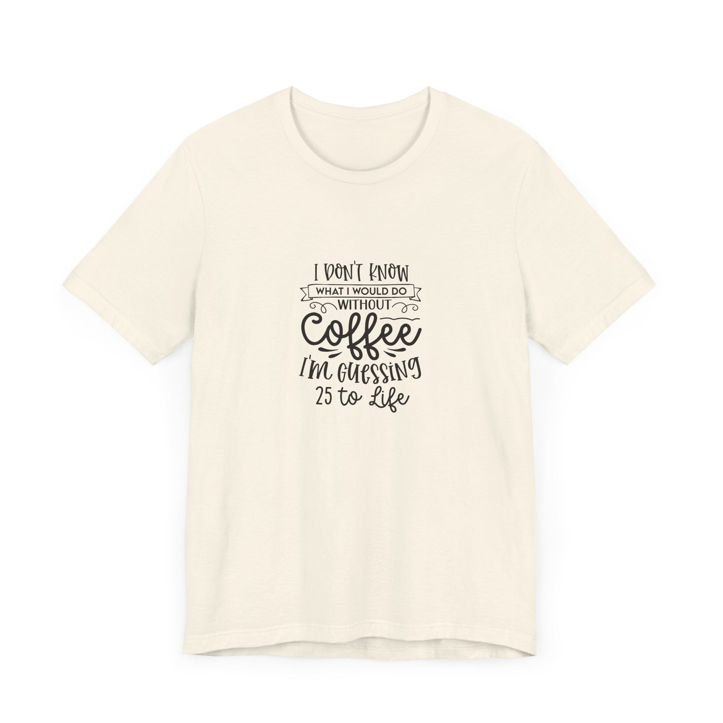 Funny Coffee Lover Unisex Jersey Tee - 'I Don't Know What I Would Do Without Coffee'