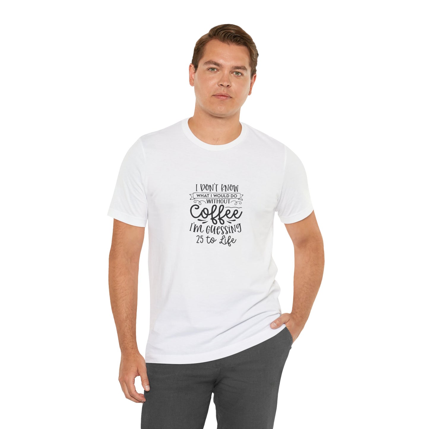Funny Coffee Lover Unisex Jersey Tee - 'I Don't Know What I Would Do Without Coffee'
